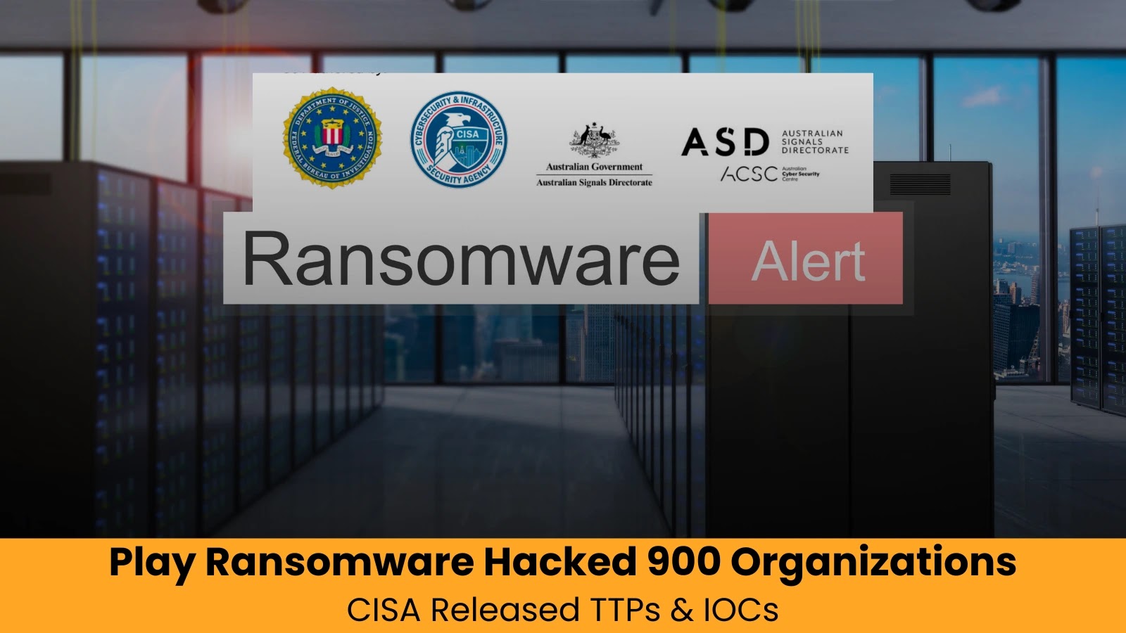 Play Ransomware Hacked 900 Organizations, CISA Released TTPs & IOCs