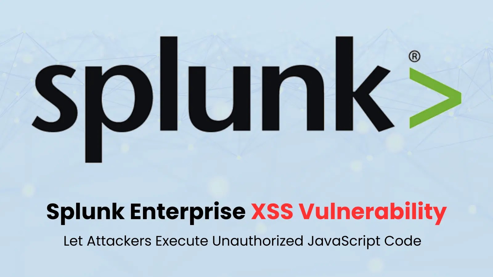 Splunk Enterprise XSS Vulnerability Let Attackers Execute Unauthorized JavaScript Code