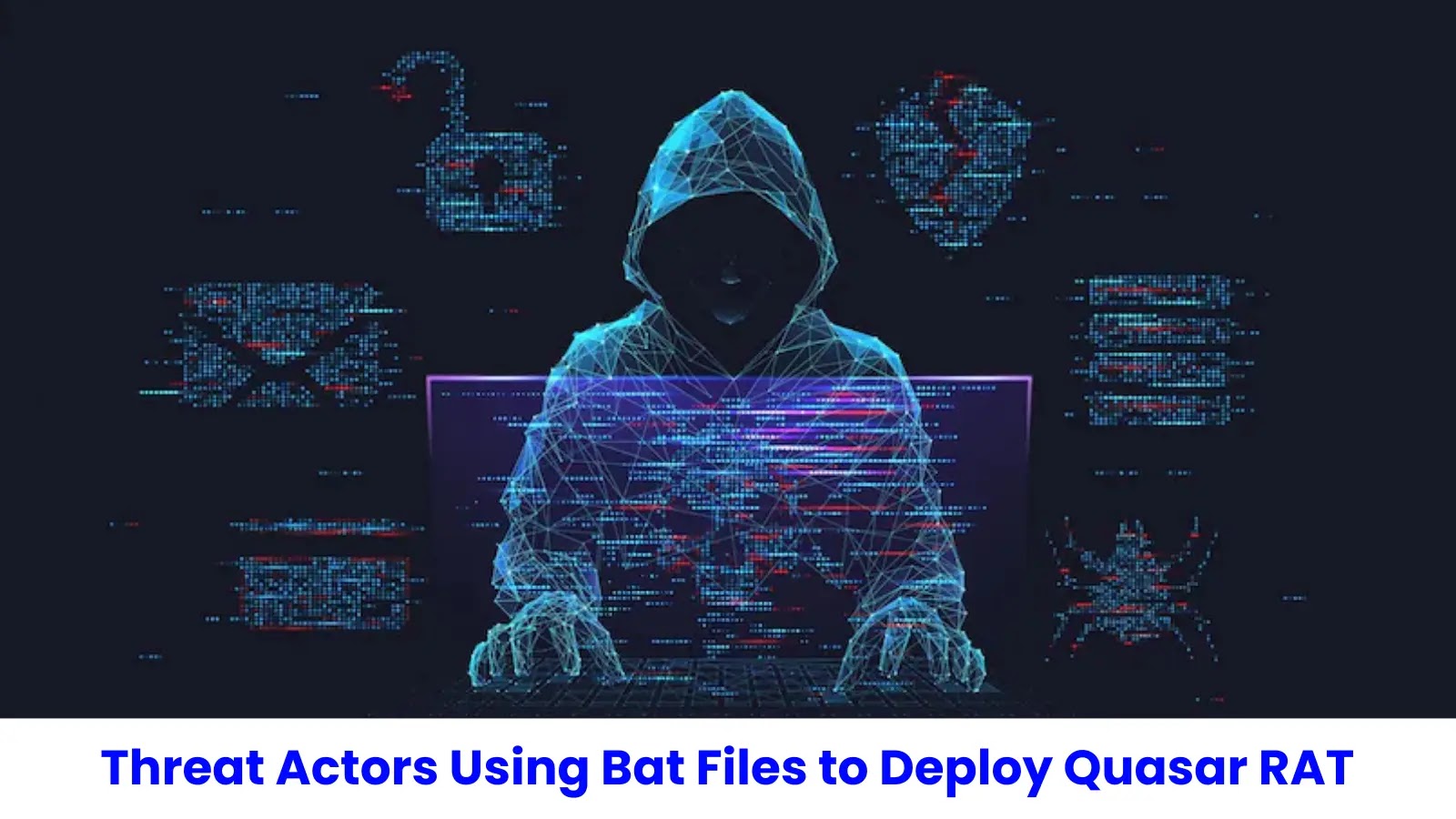 Threat Actors Using Bat Files to Deploy Quasar RAT
