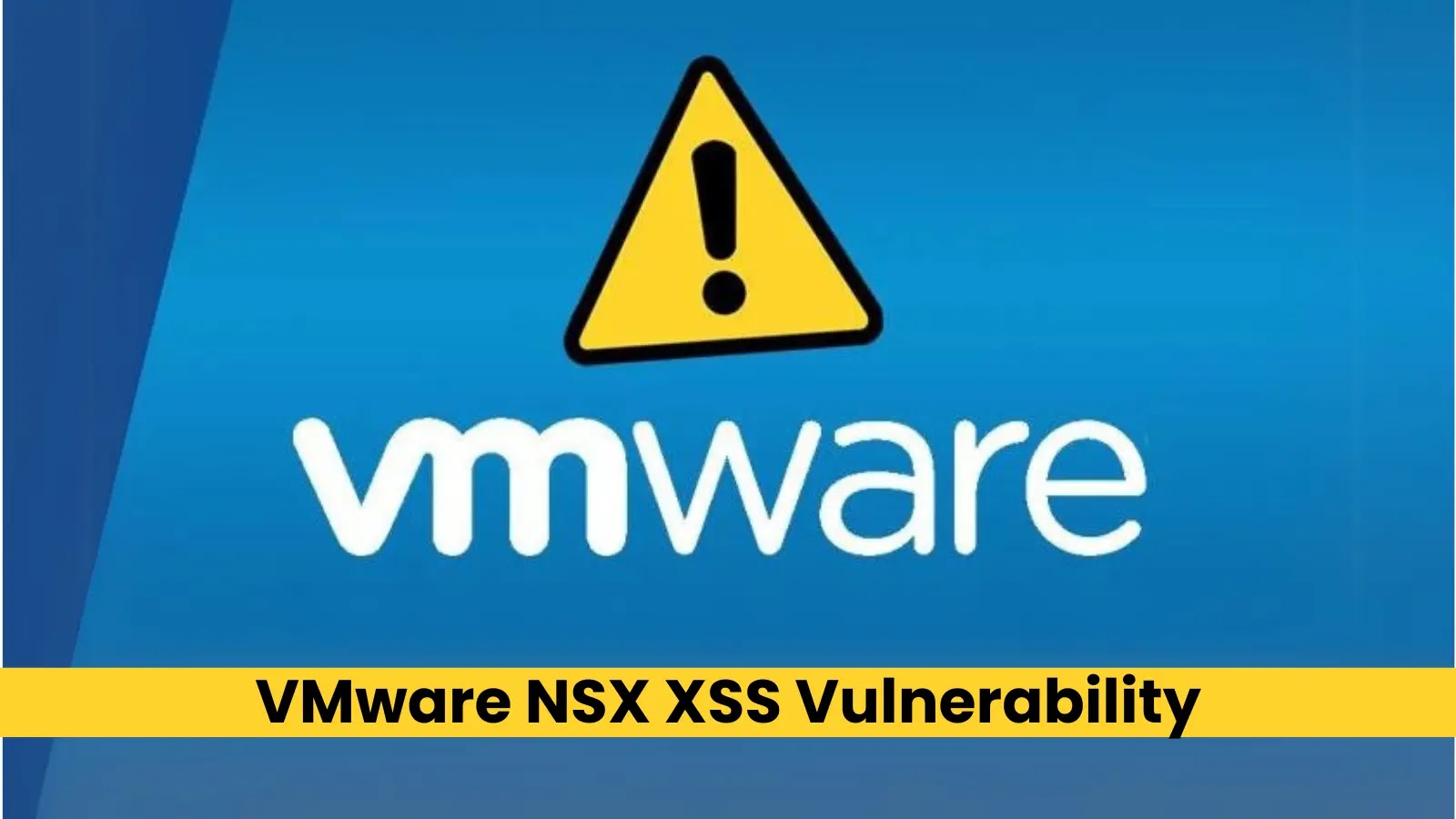 VMware NSX XSS Vulnerability Allows Attackers to Inject Malicious Code