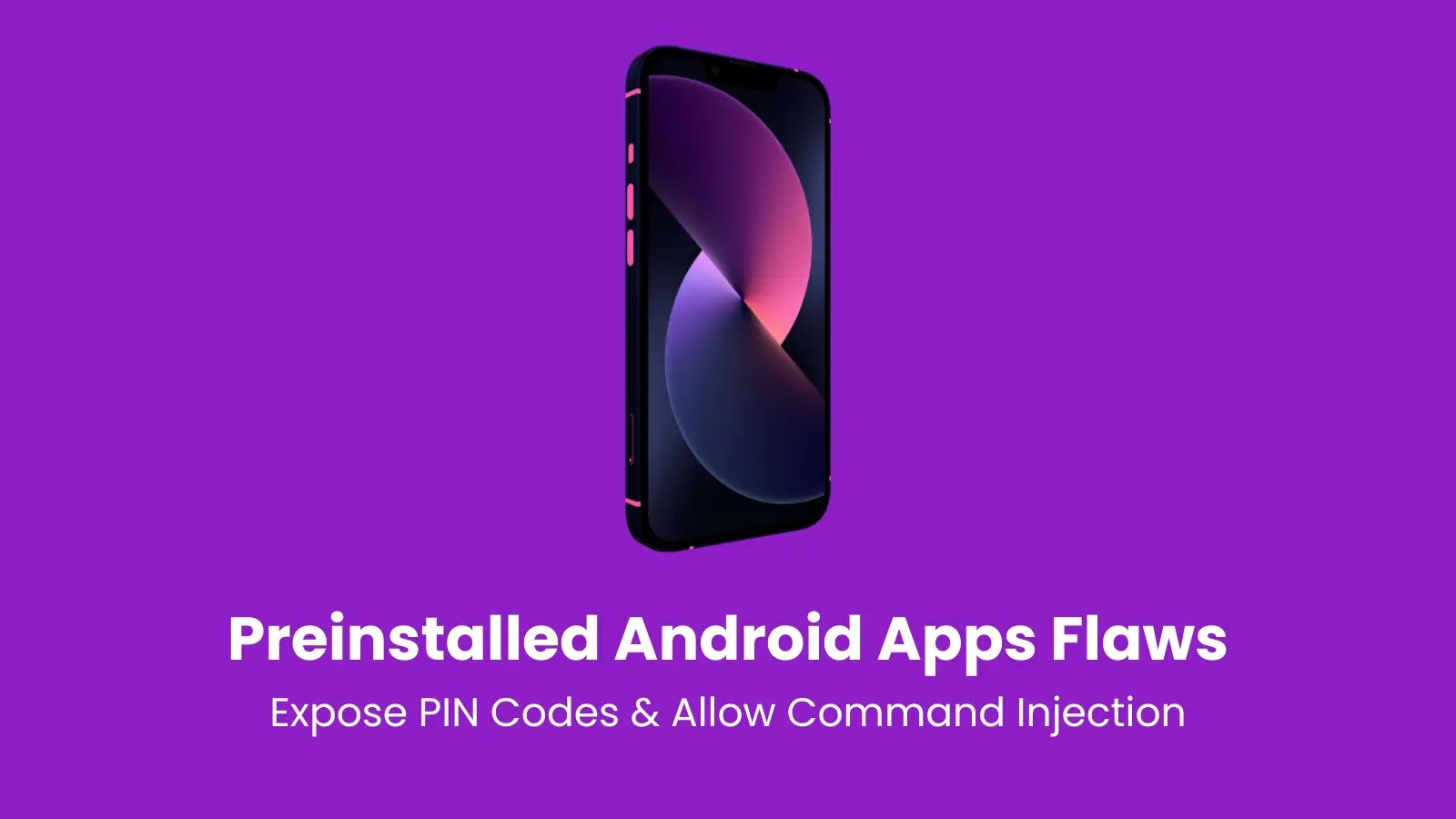 Vulnerabilities in Preinstalled Android Apps Expose PIN Codes and Allow Command Injection Vulnerabilities in Preinstalled Android Apps Expose PIN Codes and Allow Command Injection