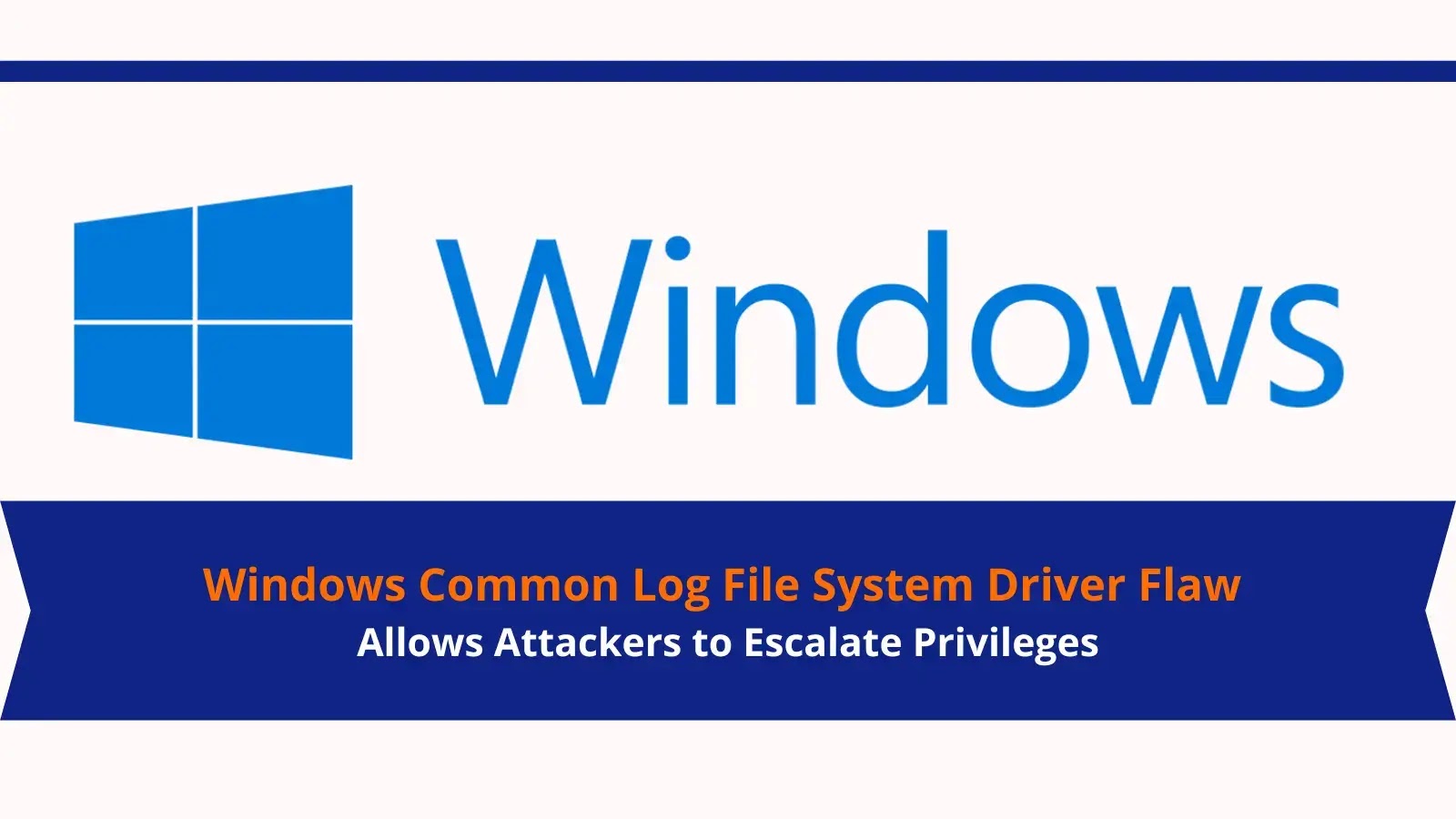 Windows Common Log File System Driver Flaw Allows Attackers to Escalate Privileges