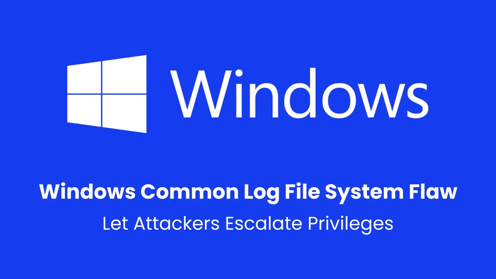 Windows Common Log File System Driver Vulnerability Let Attackers Escalate Privileges