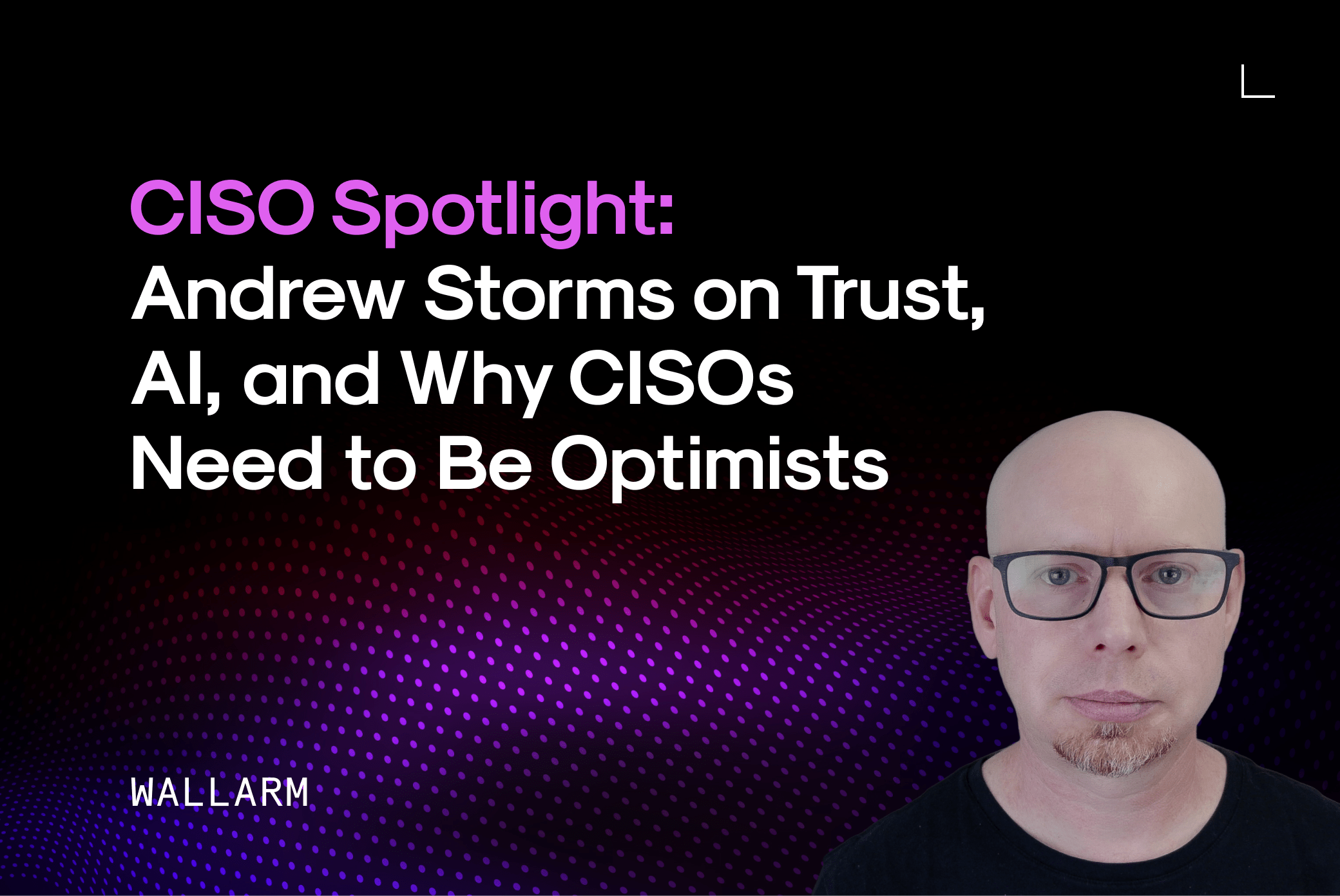 Andrew Storms on Trust, AI, and Why CISOs Need to Be Optimists — API Security Andrew Storms on Trust, AI, and Why CISOs Need to Be Optimists — API Security