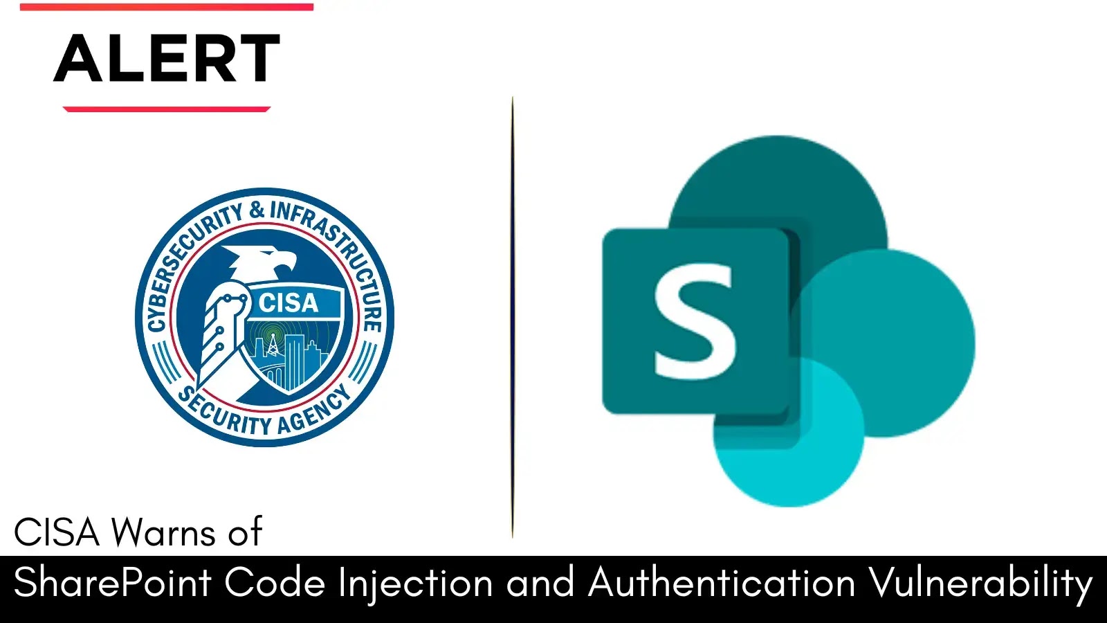 CISA Alerts on Active Exploitation of Microsoft SharePoint Code Injection and Authentication Vulnerabilities