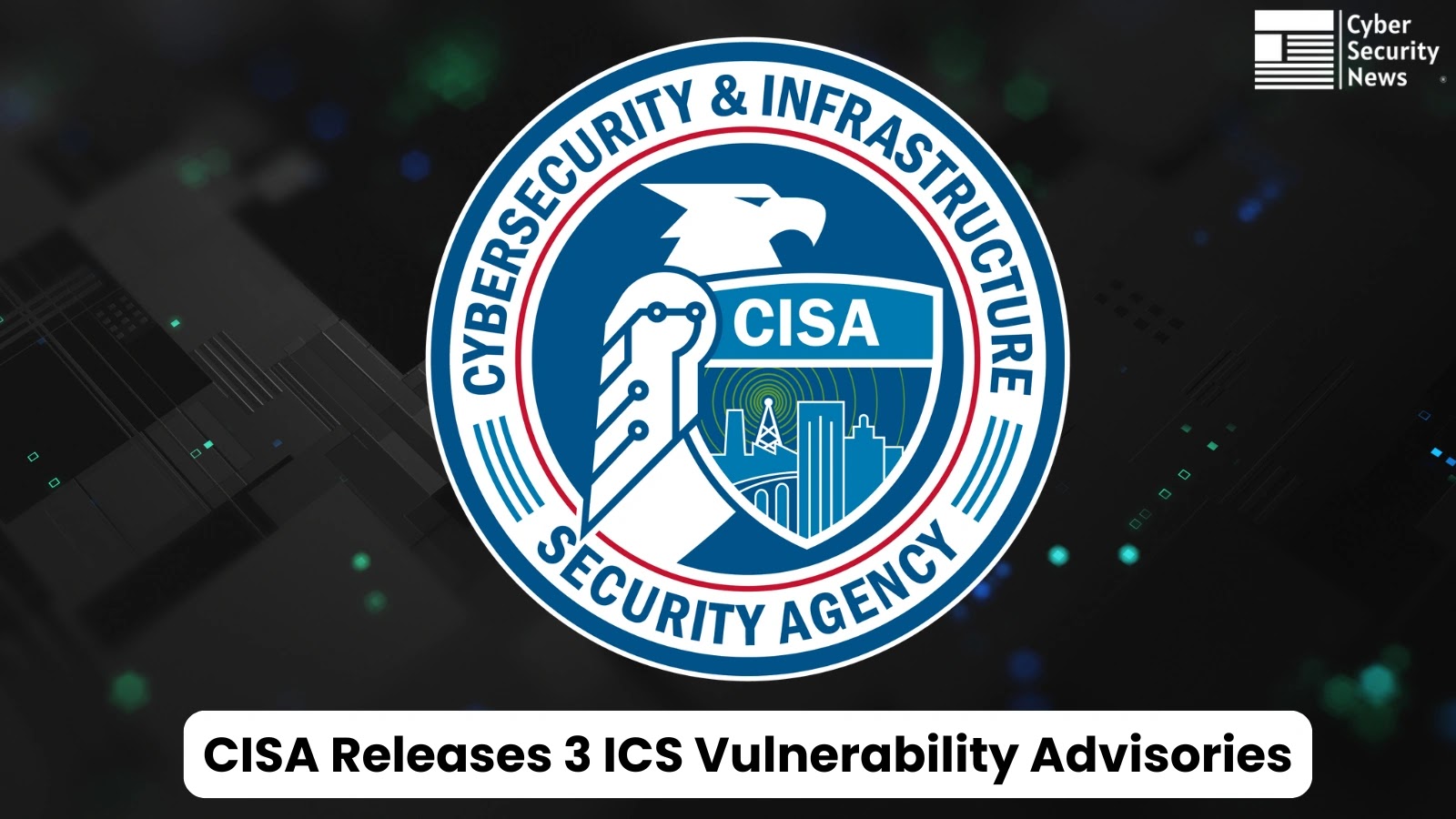 CISA Releases 3 ICS Advisories Covering Vulnerabilities and Exploits