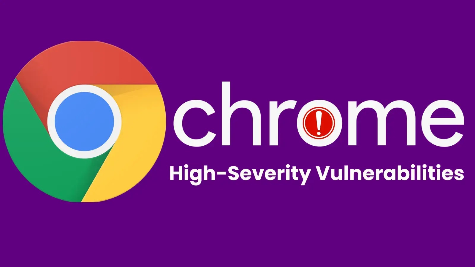 Chrome High-Severity Vulnerabilities Allow Hackers to Gain Full Control