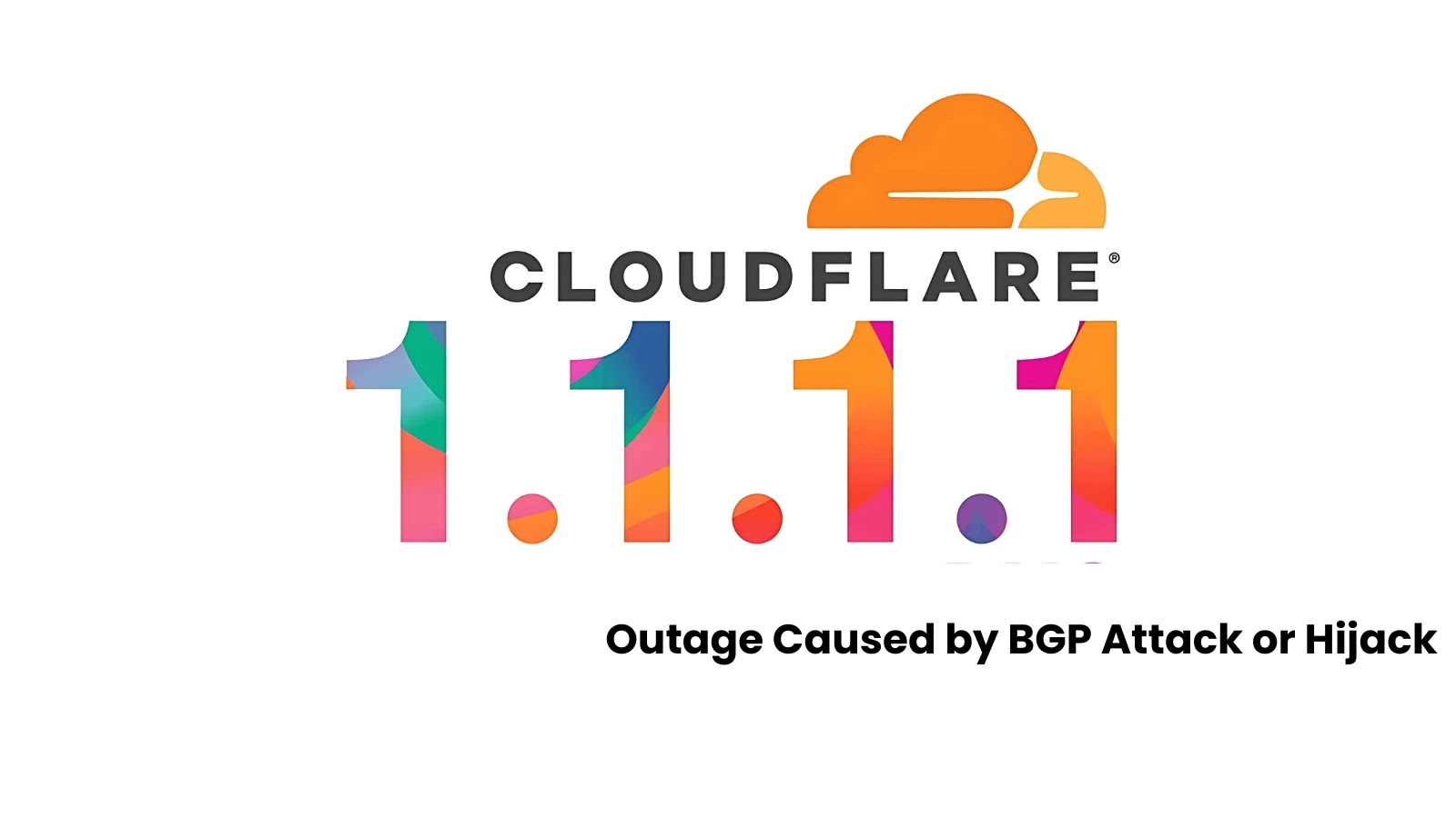 Cloudflare Confirms Recent 1.1.1.1 DNS Outage Caused by BGP Attack or Hijack Cloudflare Confirms Recent 1.1.1.1 DNS Outage Caused by BGP Attack or Hijack