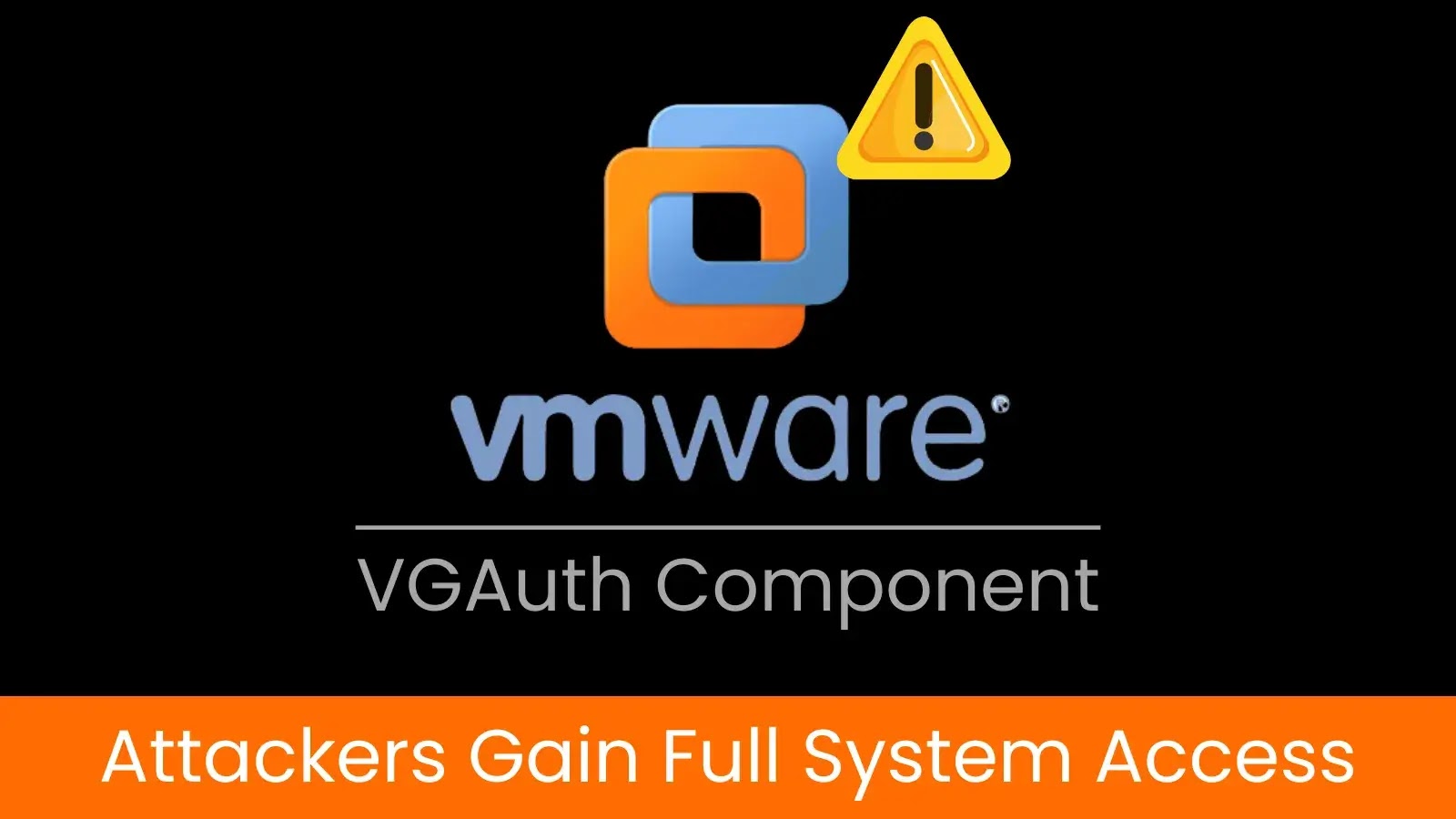 Critical VGAuth Flaw in VMware Tools Grants Full System Access