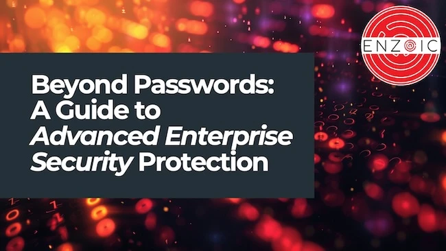 Beyond Passwords: A Guide to Advanced Enterprise Security Protection Beyond Passwords: A Guide to Advanced Enterprise Security Protection
