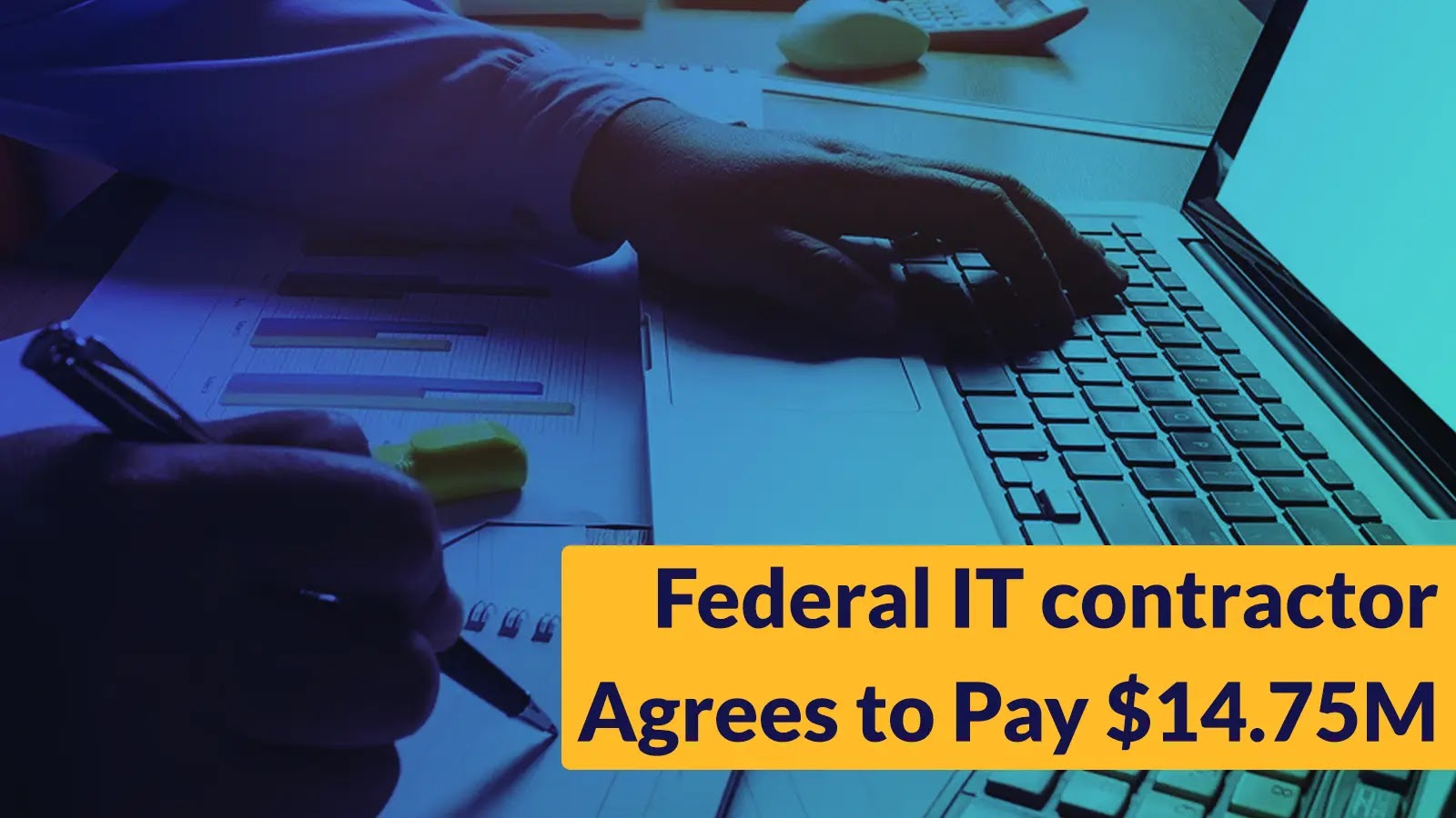 Federal IT contractor Agrees to Pay $14.75M Over False Cybersecurity Services Claim