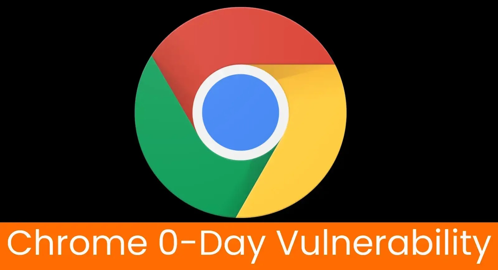Google Chrome 0-Day Vulnerability Under Active Exploitation