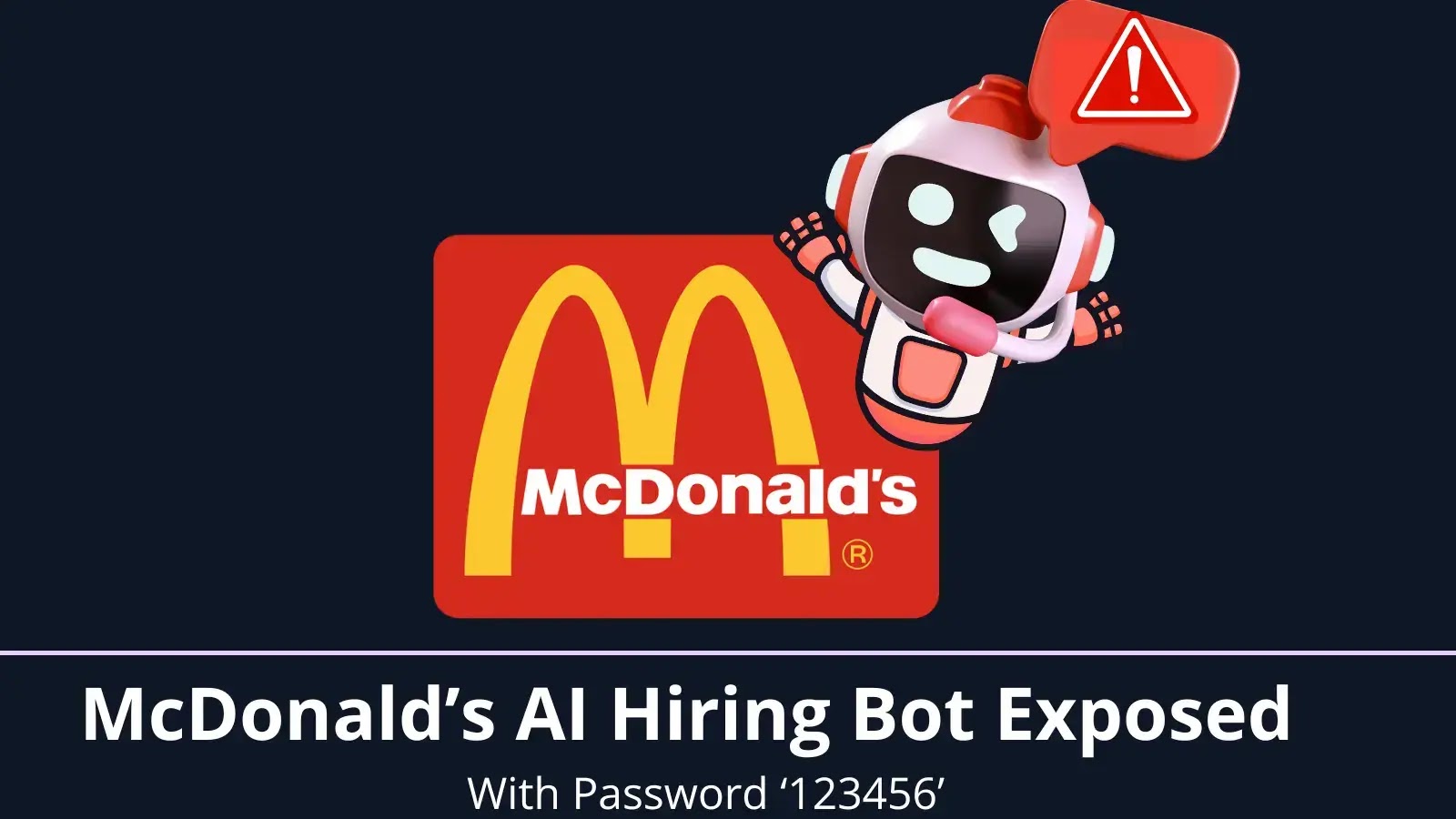 McDonald’s AI Hiring Bot Exposed with ‘123456’ Password — Millions of Job Seekers’ Data at Risk McDonald’s AI Hiring Bot Exposed with ‘123456’ Password — Millions of Job Seekers’ Data at Risk