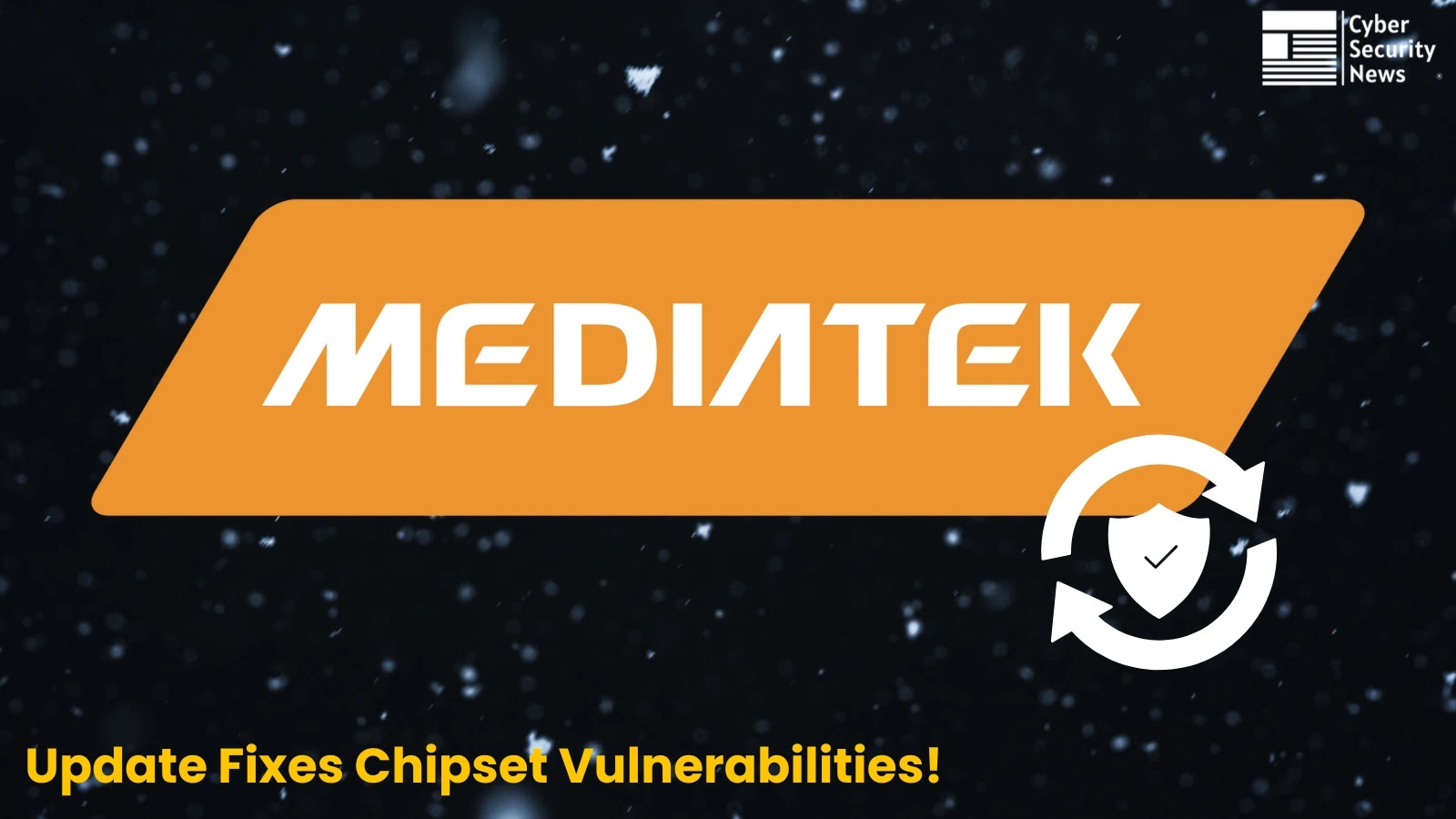 MediaTek July 2025 Security Update Patches Vulnerabilities Affecting a Wide Range of Their Chipsets