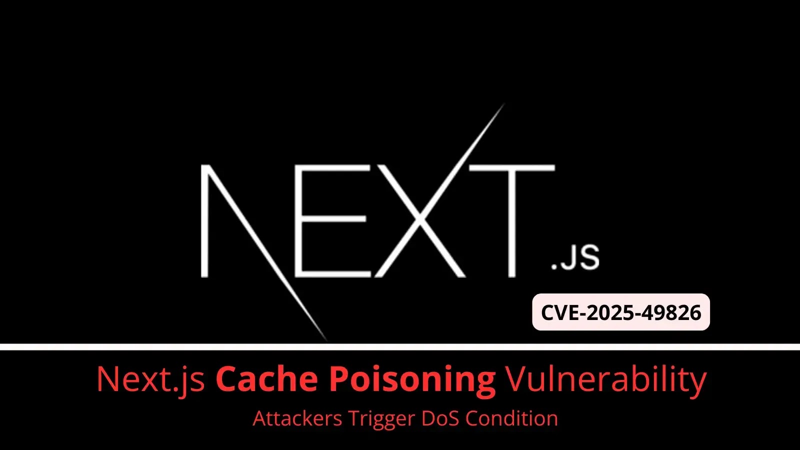 Next.js Vulnerability Allows Attackers to Trigger DoS via Cache Poisoning Next.js Vulnerability Allows Attackers to Trigger DoS via Cache Poisoning