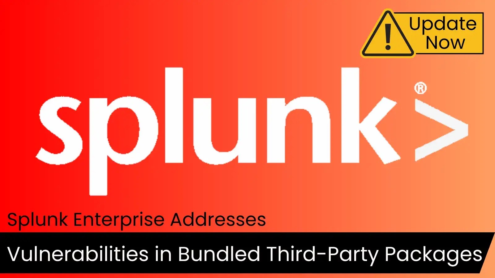 Splunk Enterprise Addresses Vulnerabilities in Bundled Third-Party Packages Splunk Enterprise Addresses Vulnerabilities in Bundled Third-Party Packages