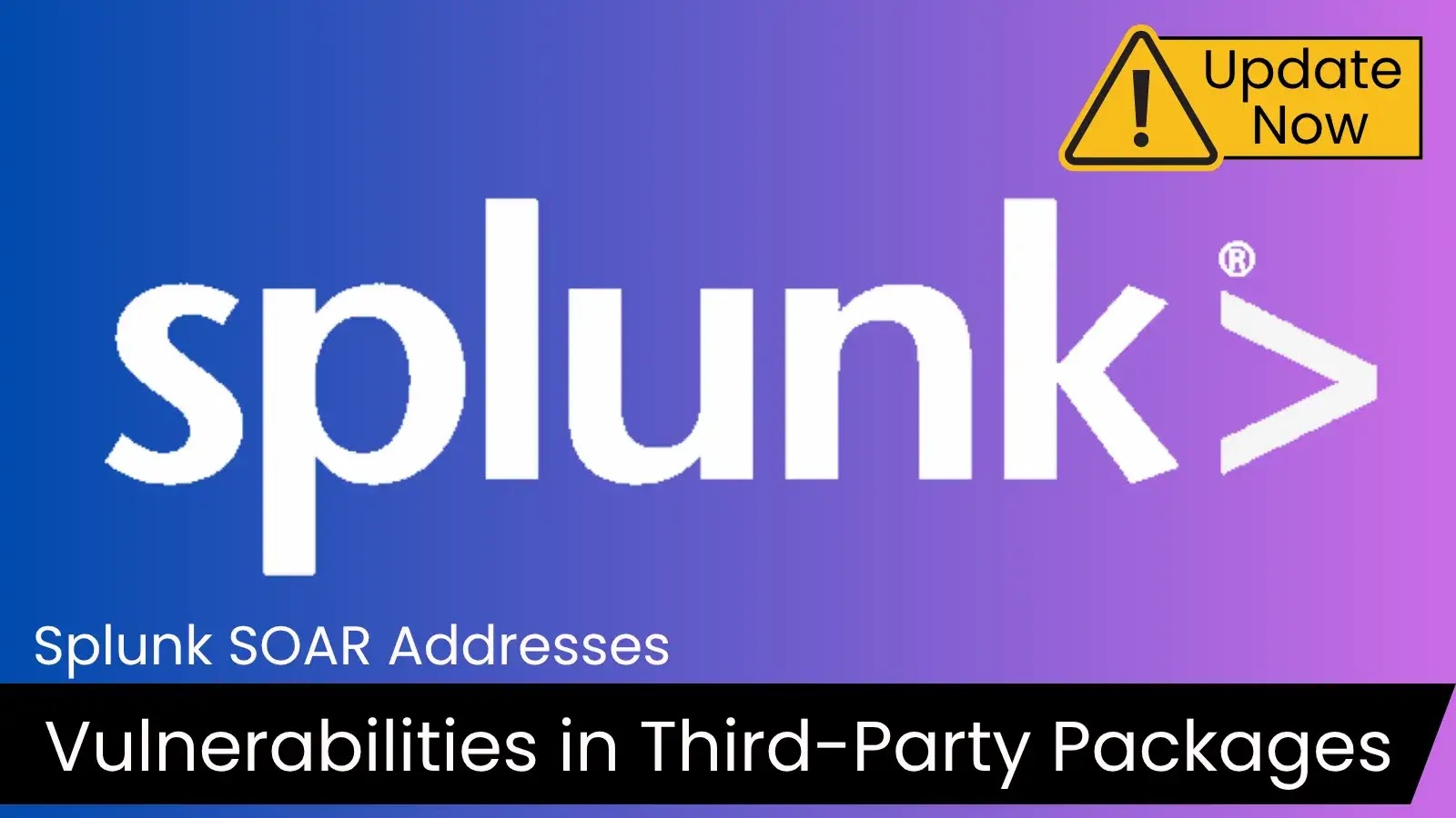 Splunk SOAR Addresses Vulnerabilities in Third-Party Packages – Update Now Splunk SOAR Addresses Vulnerabilities in Third-Party Packages – Update Now