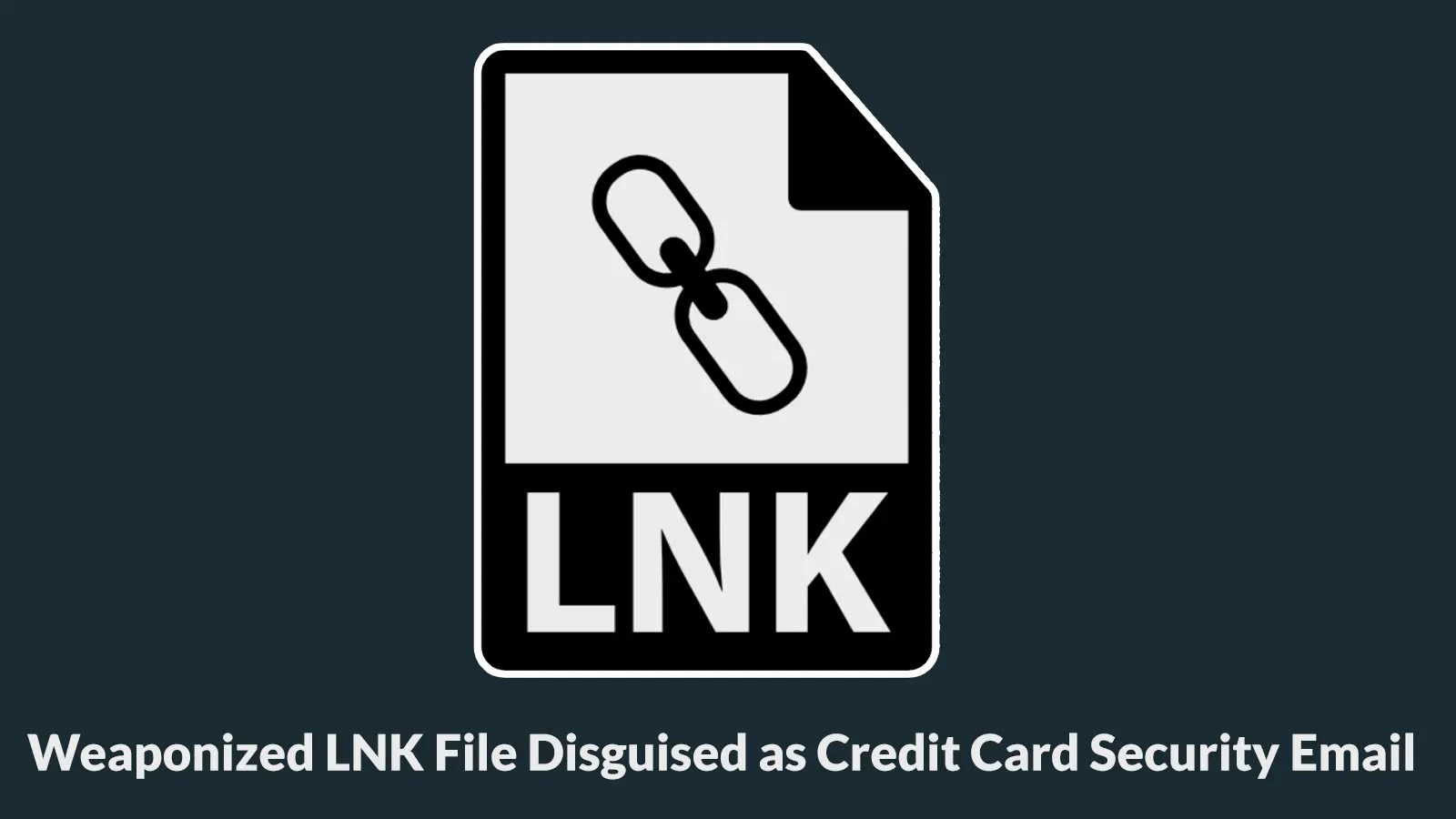 Weaponized LNK File Disguised as Credit Card Security Email Steals User Data Weaponized LNK File Disguised as Credit Card Security Email Steals User Data