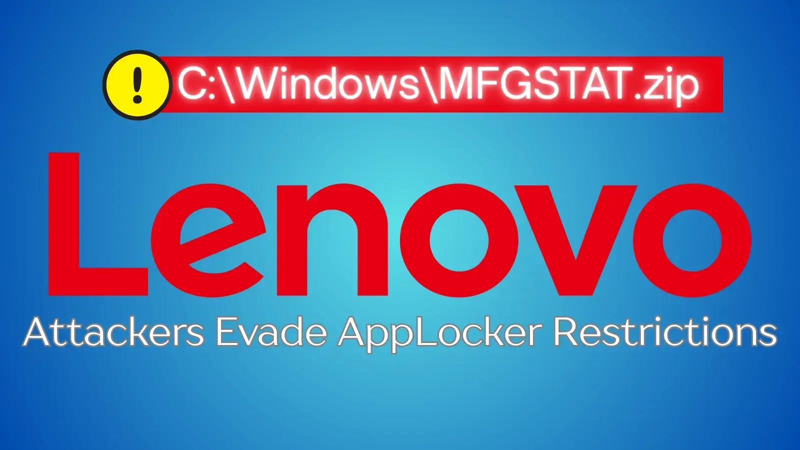 Writable File in Lenovo Path Lets Attackers Evade AppLocker Restrictions