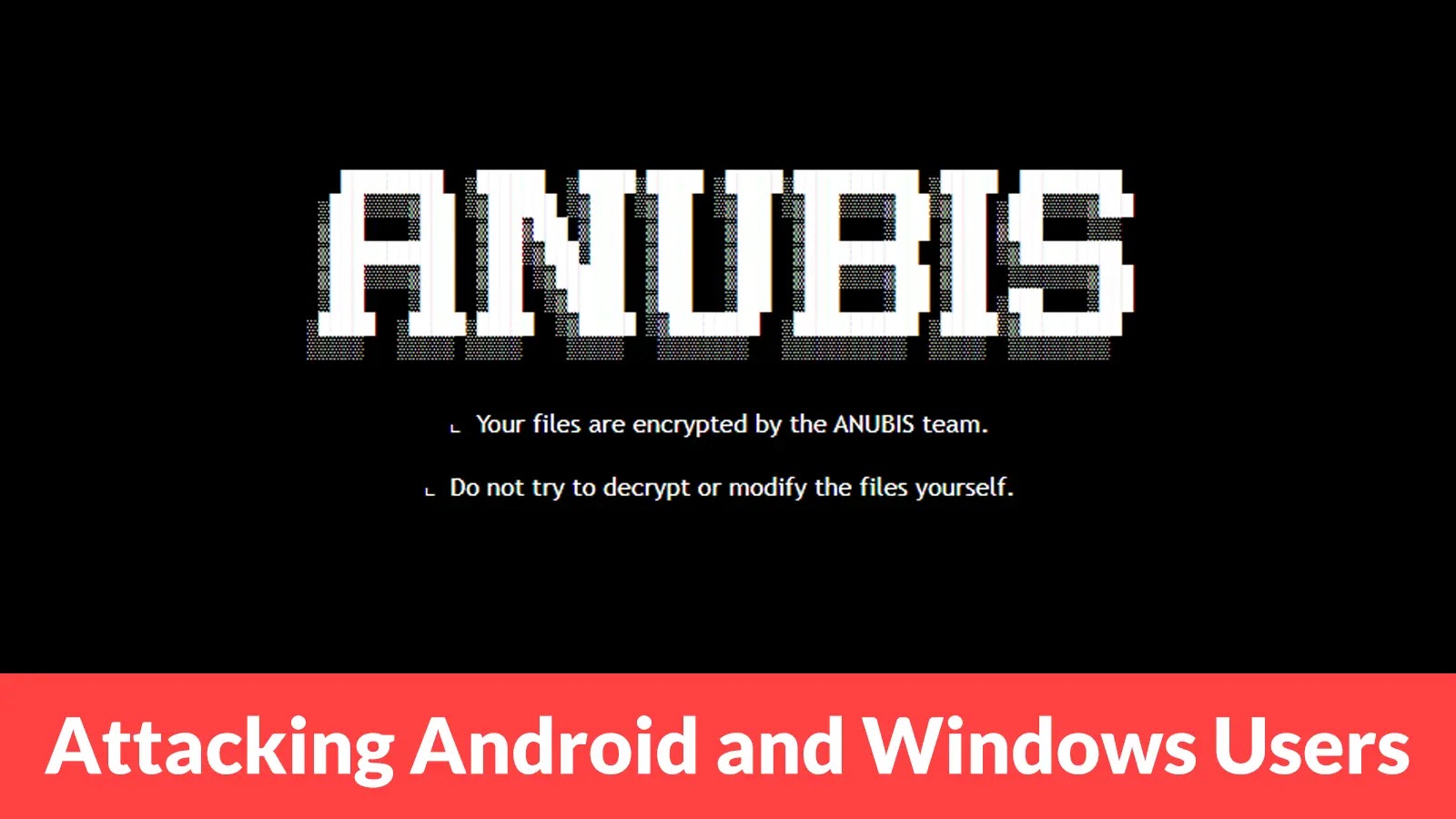 Anubis Ransomware Attacking Android and Windows Users to Encrypt Files and Steal Login Credentials Anubis Ransomware Attacking Android and Windows Users to Encrypt Files and Steal Login Credentials