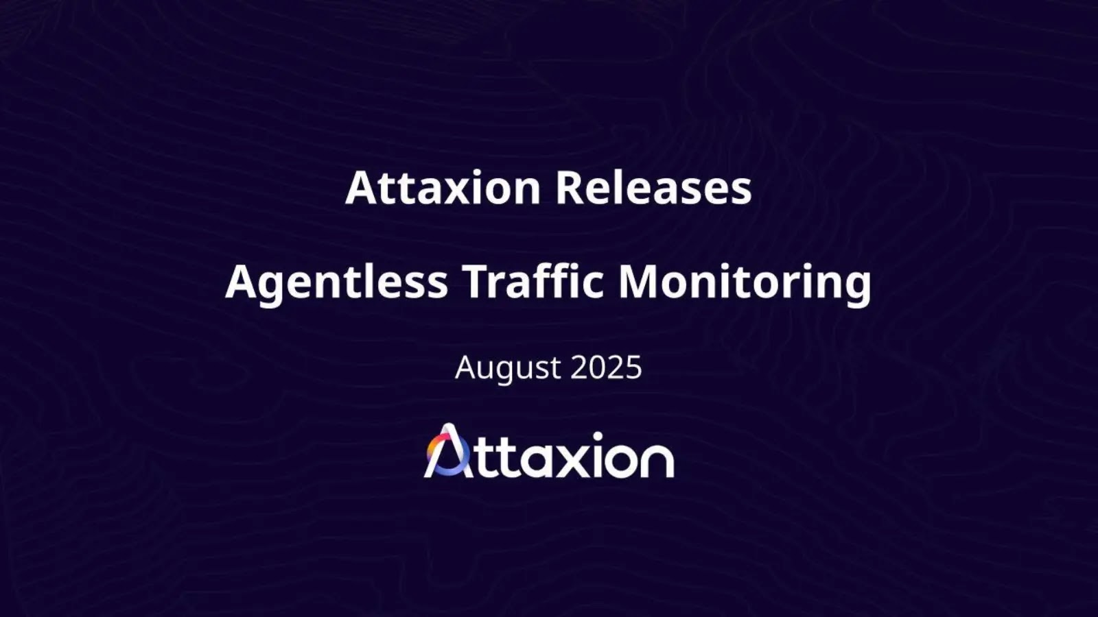 Attaxion Releases Agentless Traffic Monitoring for Immediate Risk Prioritization - GBHackers Security