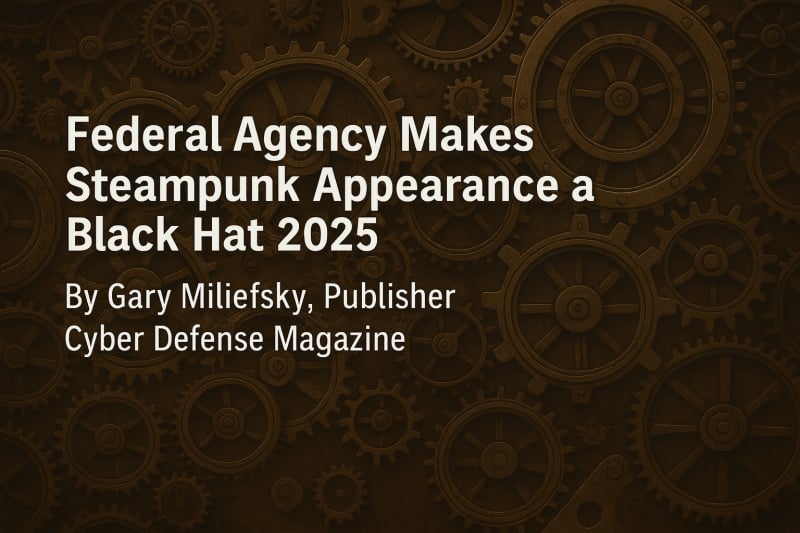 Federal Agency Makes Steampunk Appearance at Black Hat 2025 Federal Agency Makes Steampunk Appearance at Black Hat 2025