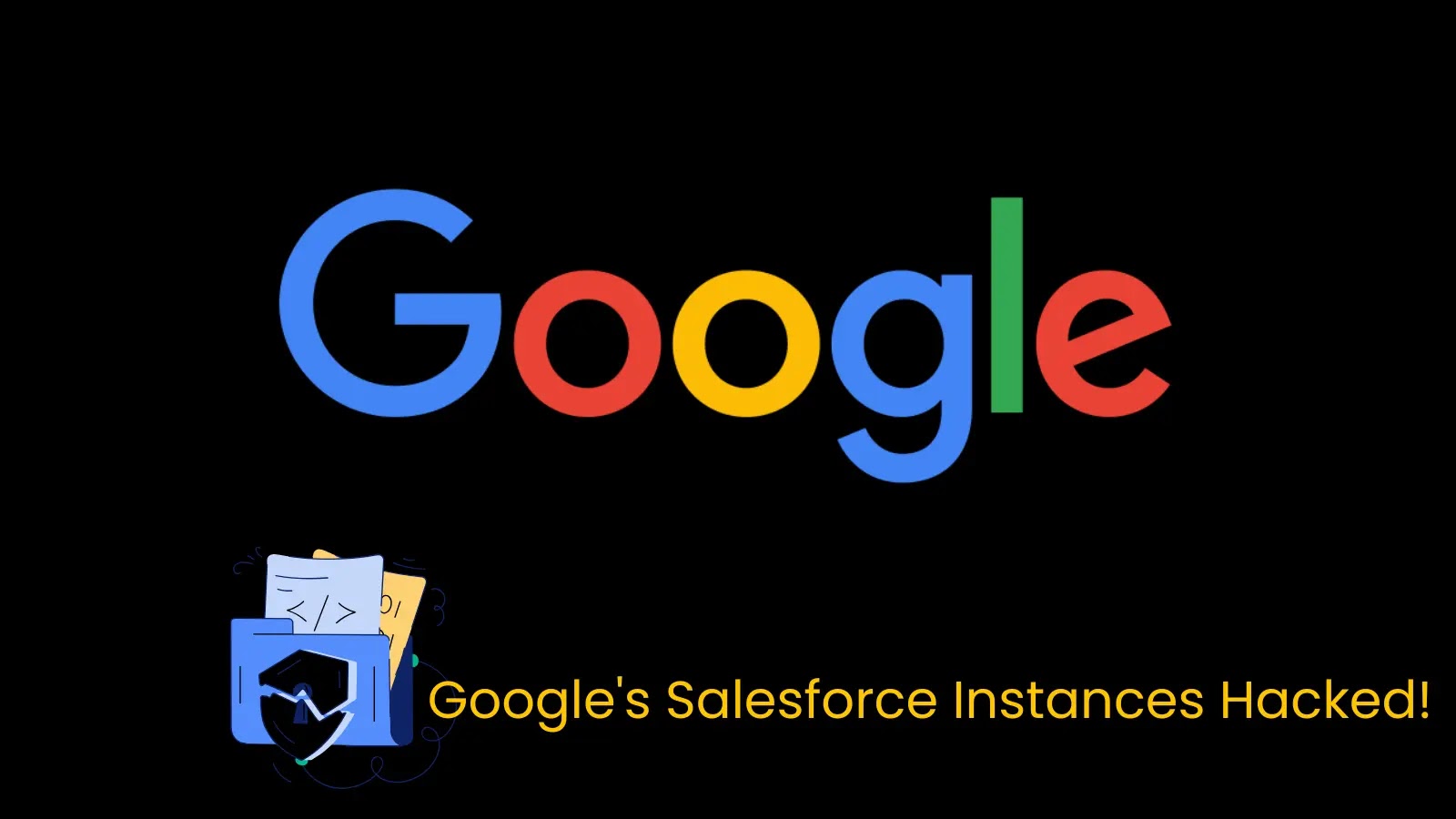 Google's Salesforce Instances Hacked in Ongoing Attack