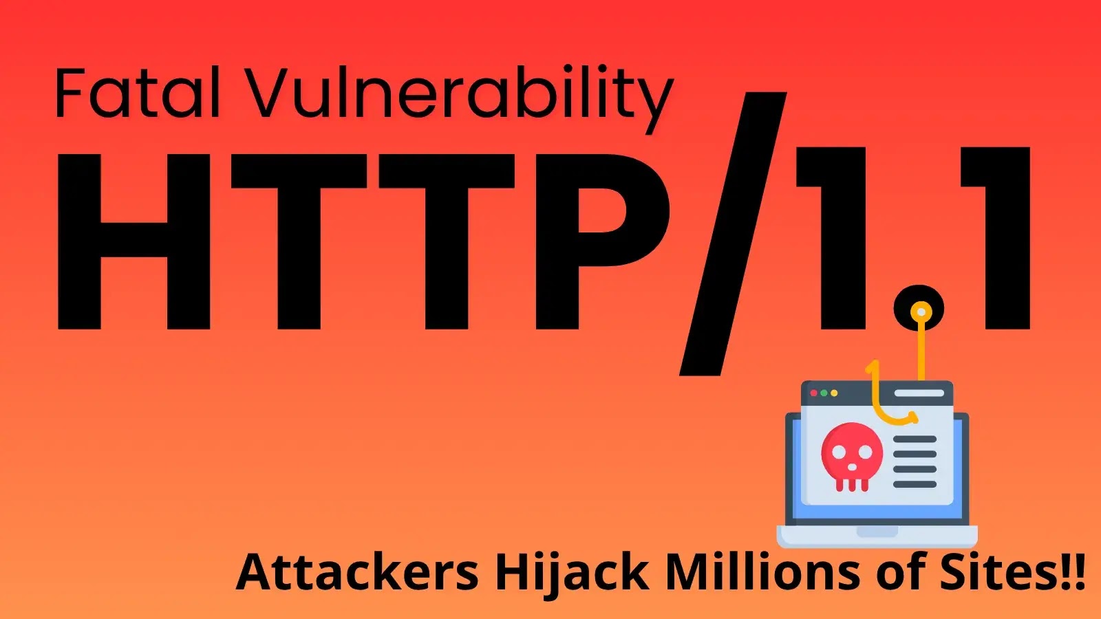 HTTP/1.1 Vulnerability Could Let Attackers Hijack Millions of Sites HTTP/1.1 Vulnerability Could Let Attackers Hijack Millions of Sites