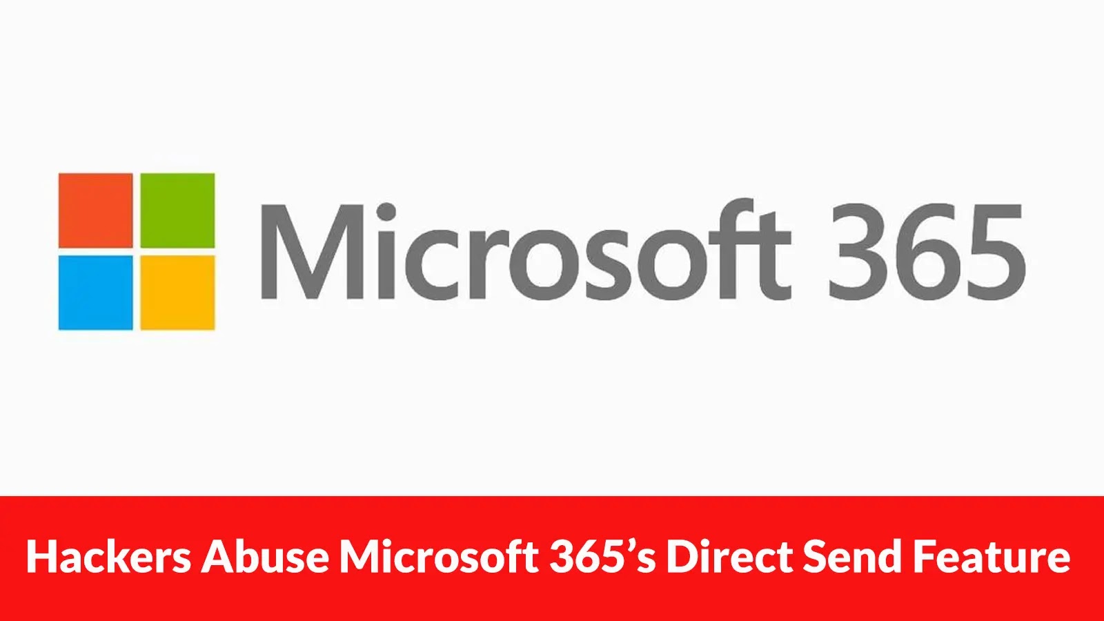 Hackers Abuse Microsoft 365’s Direct Send Feature to Deliver Internal Phishing Attacks