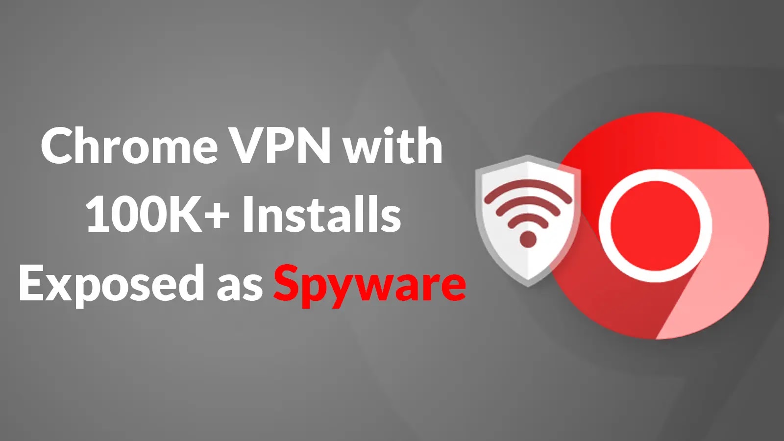 Legitimate Chrome VPN With 100,000+ Installs Silently Captures Screenshots and Exfiltrate Sensitive Data