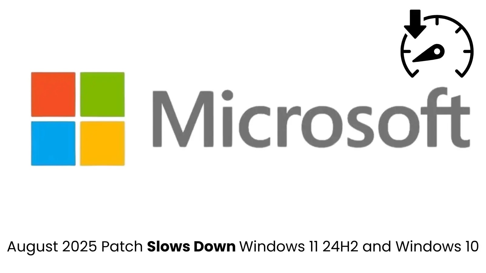 Microsoft Confirms August 2025 Patch Slows Down Windows 11 24H2 and Windows 10