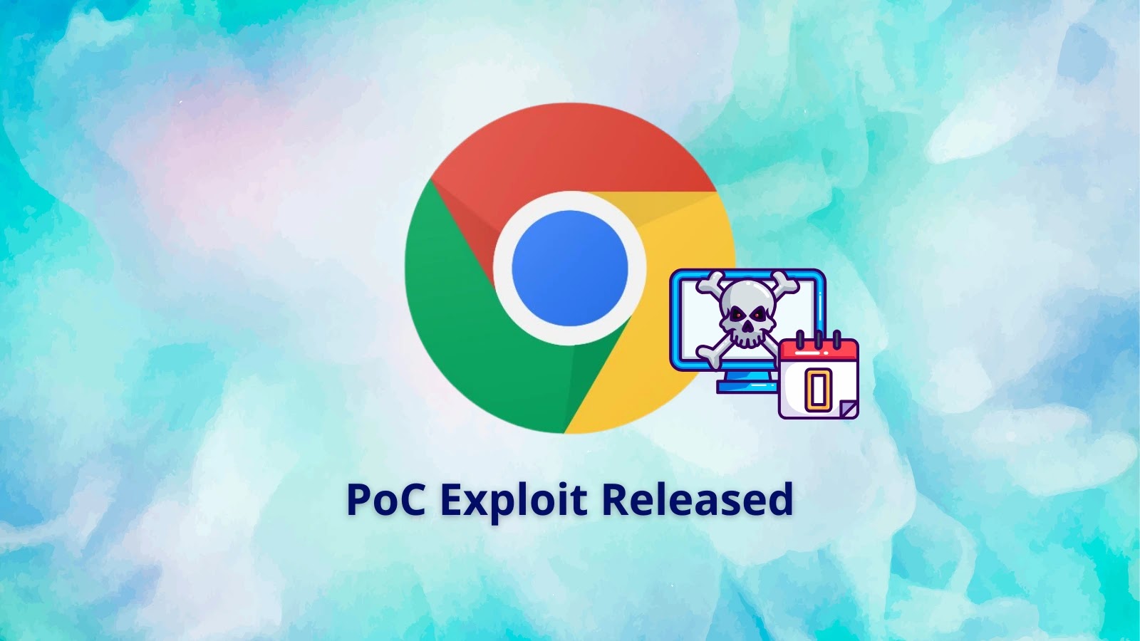 PoC Exploit Released for Chrome 0-Day Vulnerability Exploited in the Wild