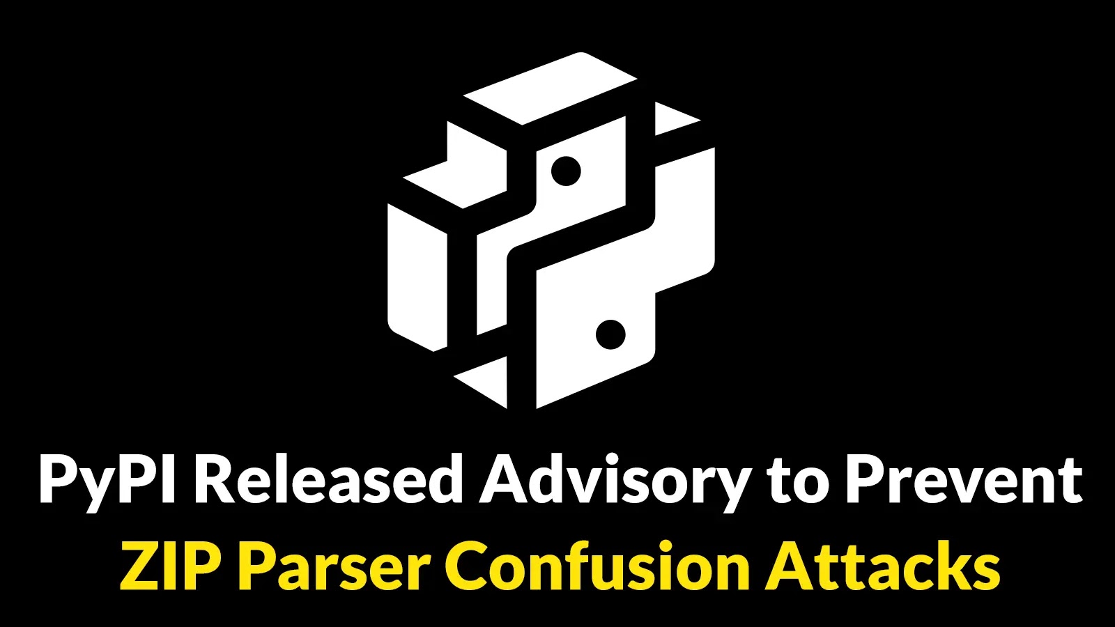 PyPI Released Advisory to Prevent ZIP Parser Confusion Attacks on Python Package Installers PyPI Released Advisory to Prevent ZIP Parser Confusion Attacks on Python Package Installers