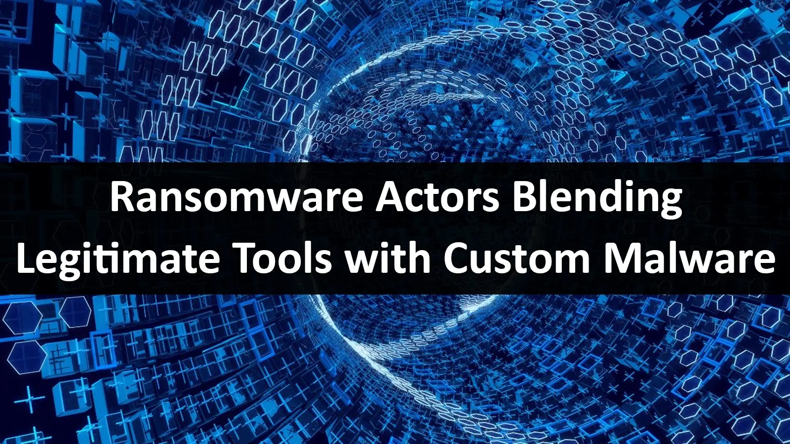 Ransomware Actors Blending Legitimate Tools with Custom Malware to Evade Detection Ransomware Actors Blending Legitimate Tools with Custom Malware to Evade Detection