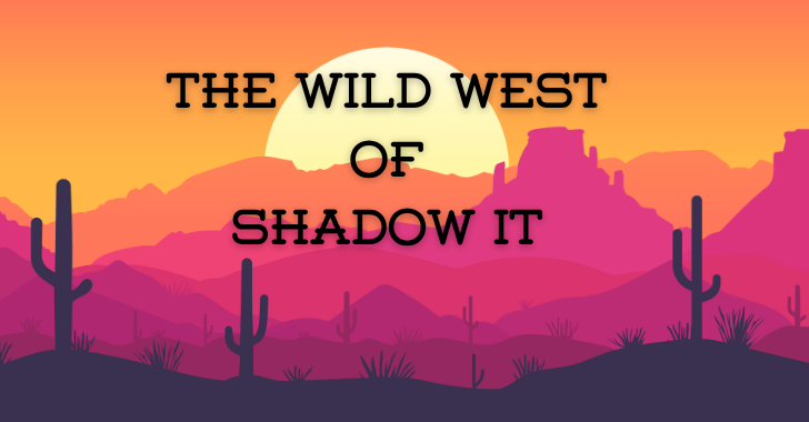 The Wild West of Shadow IT Wild West of Shadow IT