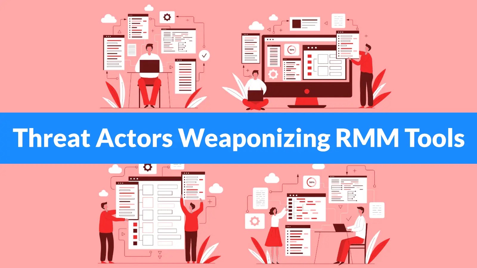Threat Actors Weaponizing RMM Tools to Take Control of The Machine and Steal Data