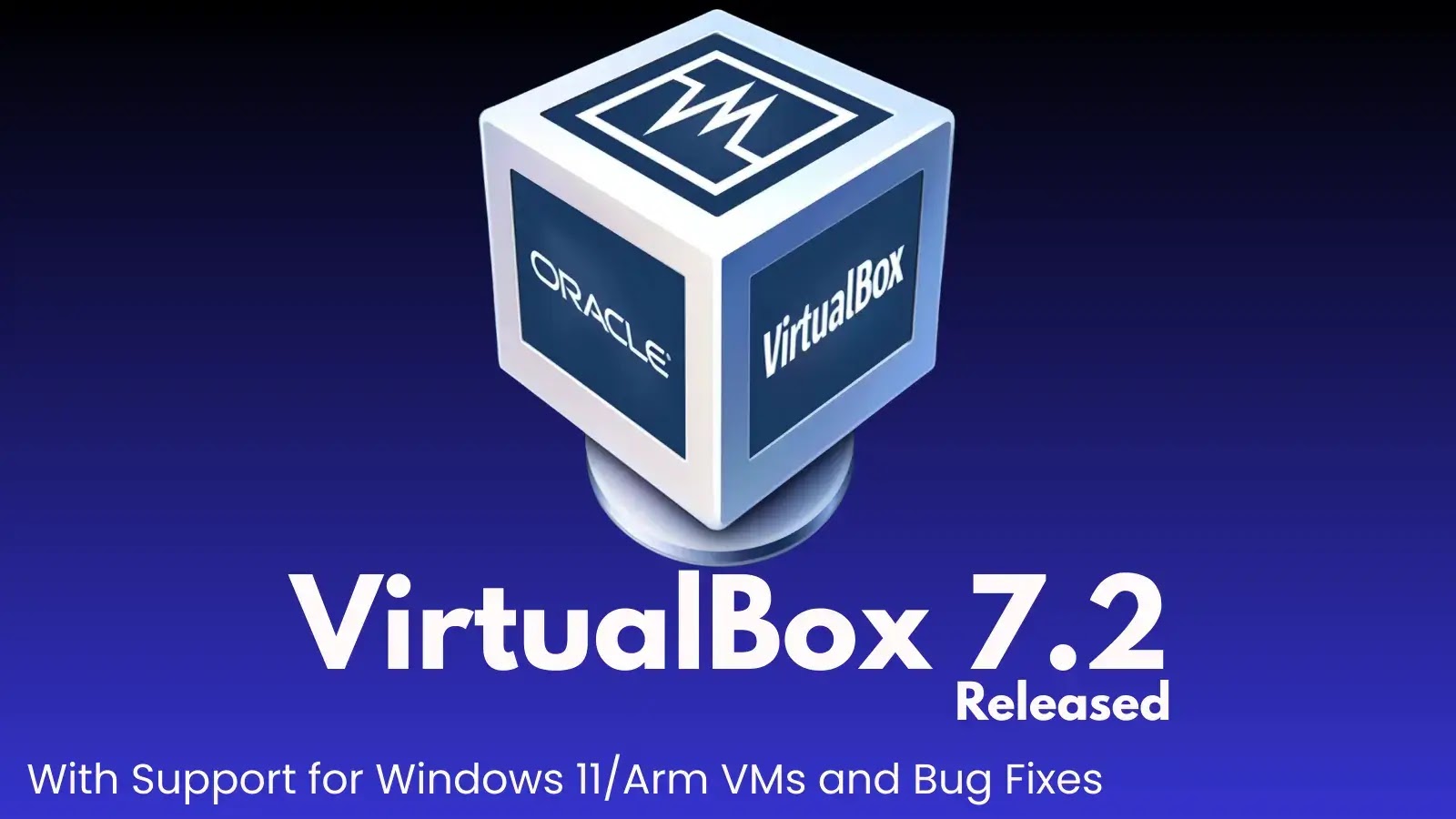 VirtualBox 7.2 Adds Windows 11/Arm VM Support and Key Bug Fixes