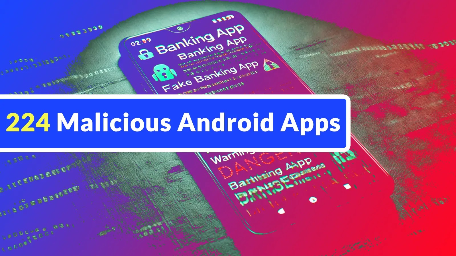 224 Malicious Android Apps on Google Play With 38 Million Downloads Delivering Malicious Payloads
