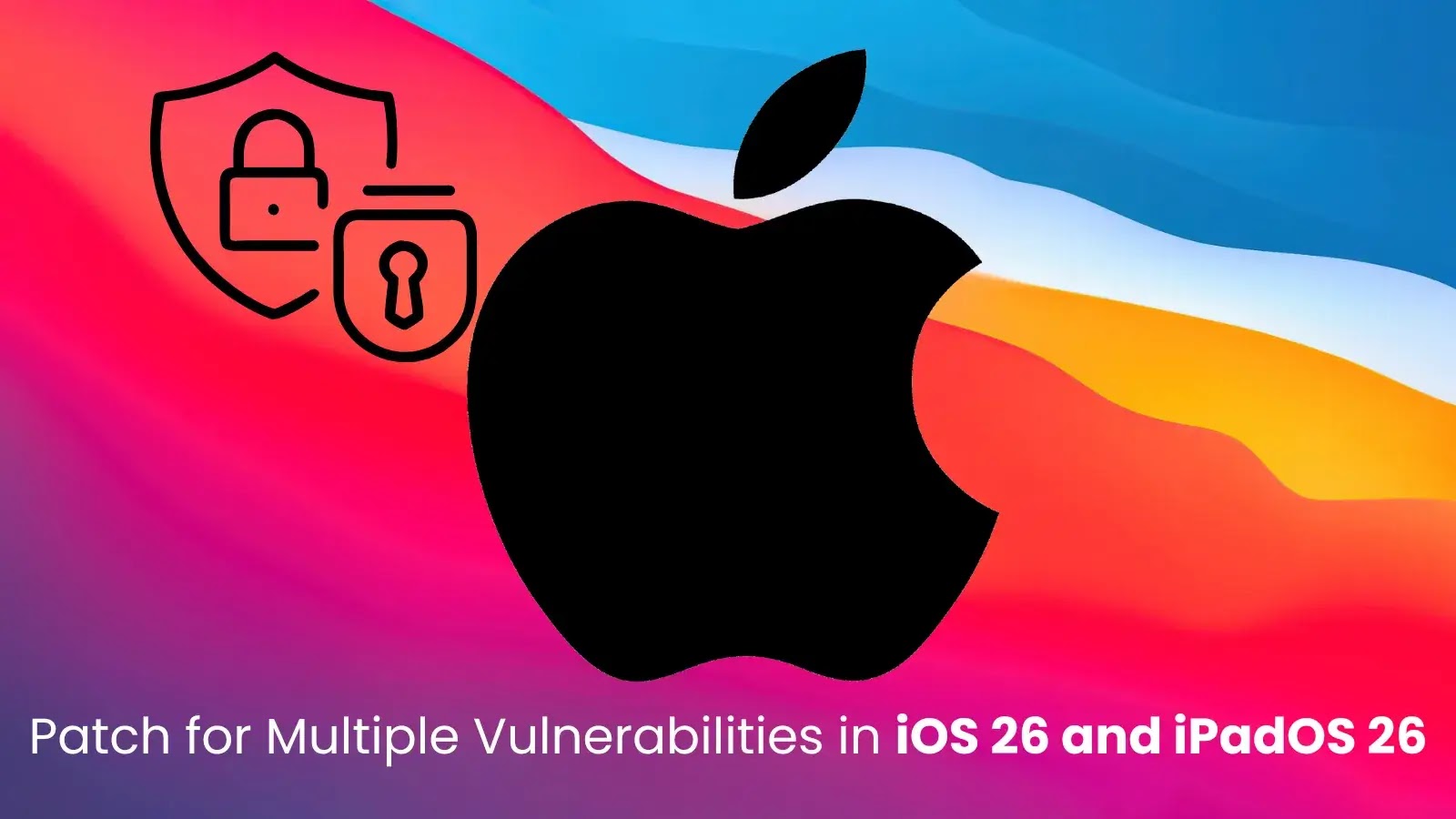 Apple Releases Security Update Patching Multiple Vulnerabilities in iOS 26 and iPadOS 26