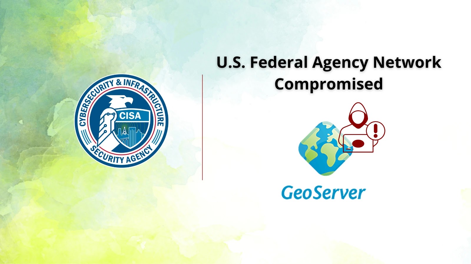 CISA Details That Hackers Gained Access to a U.S. Federal Agency Network Via GeoServer RCE Vulnerability