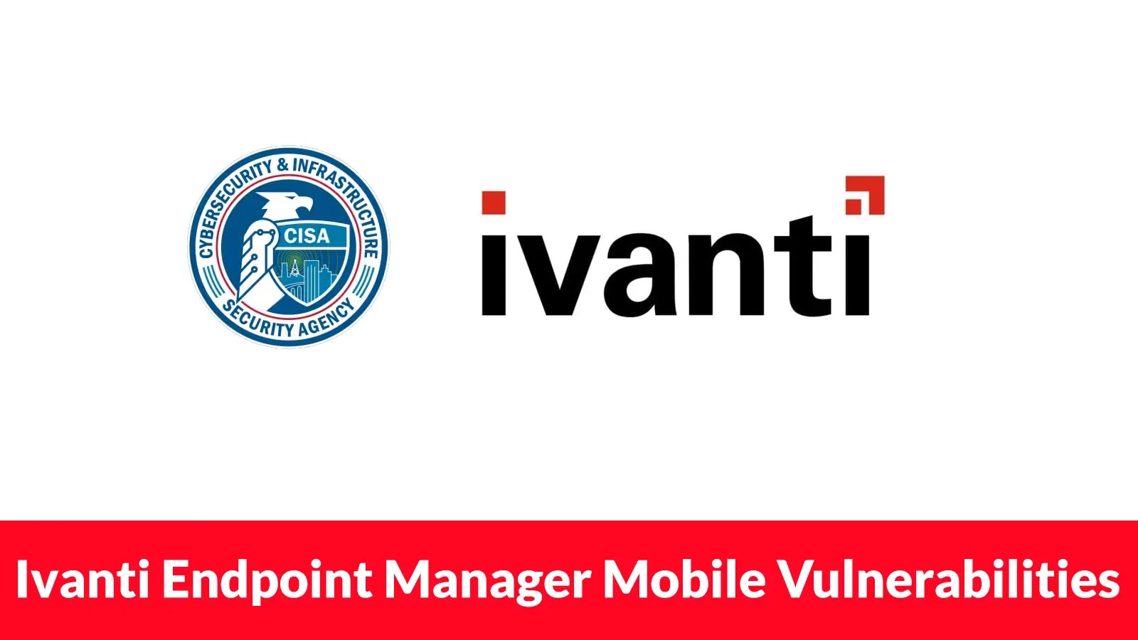 CISA Warns of Hackers Exploiting Ivanti Endpoint Manager Mobile Vulnerabilities to Deploy Malware CISA Warns of Hackers Exploiting Ivanti Endpoint Manager Mobile Vulnerabilities to Deploy Malware