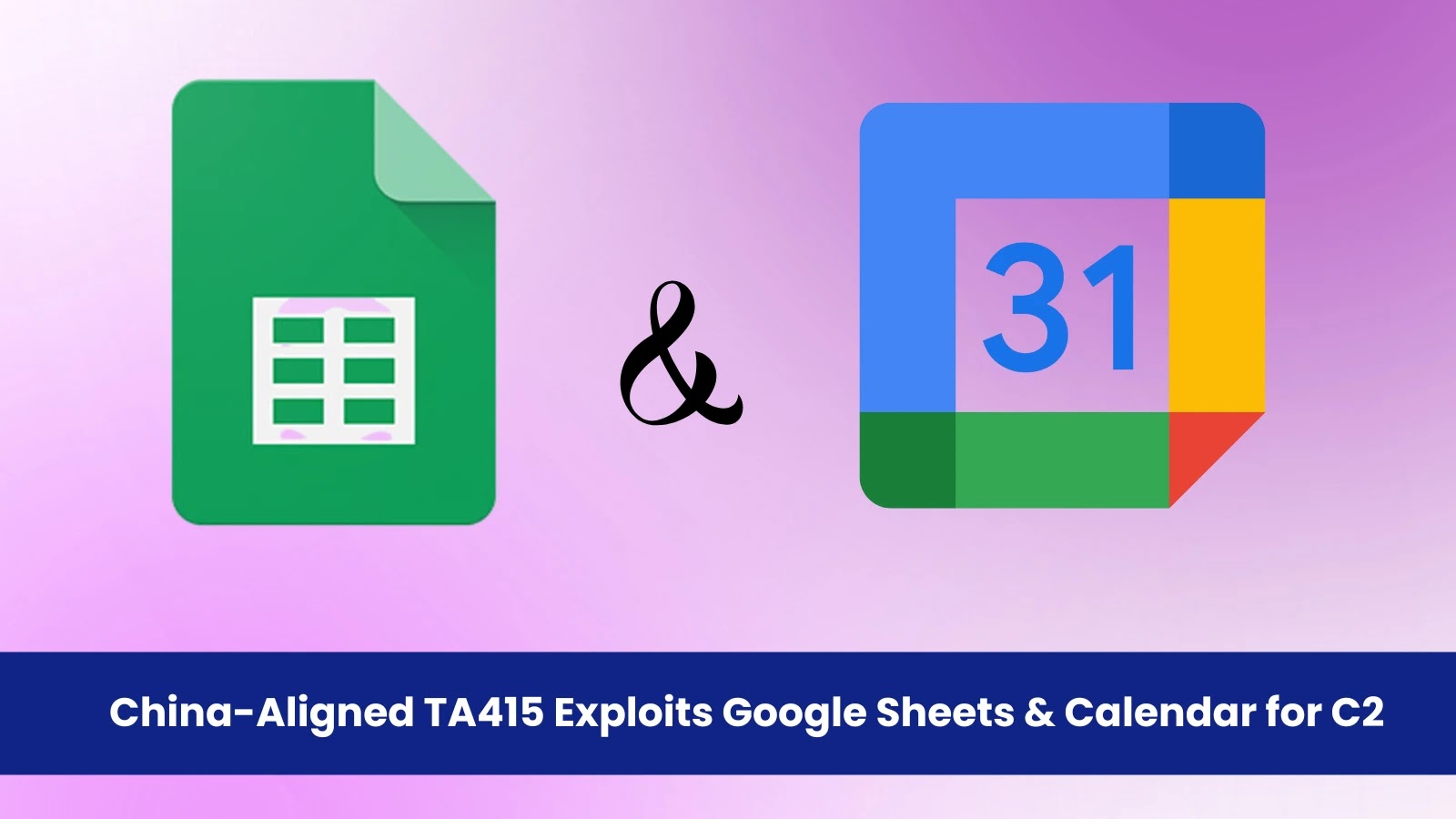 China-Aligned TA415 Exploits Google Sheets & Calendar for C2