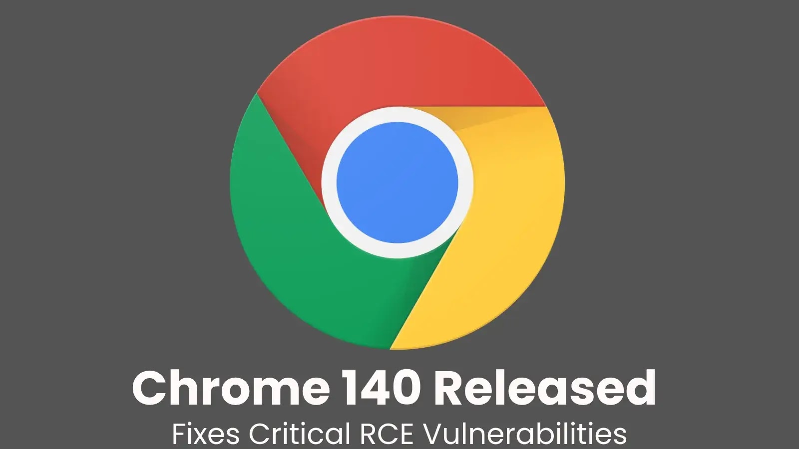 Chrome 140 Release Fixes Critical RCE Vulnerabilities Chrome 140 Release Fixes Critical RCE Vulnerabilities