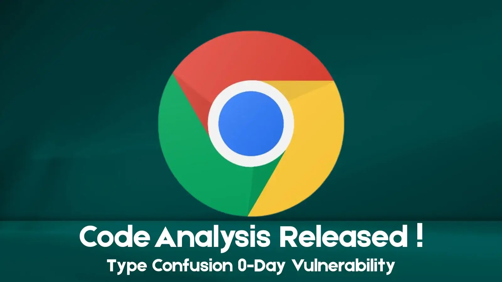 Code Analysis Published for Chrome Type Confusion 0-Day Vulnerability Code Analysis Published for Chrome Type Confusion 0-Day Vulnerability