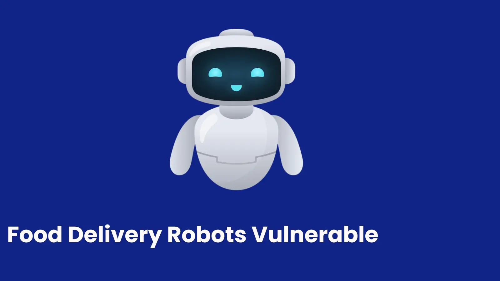 Food Delivery Robots Vulnerable to Hacks That Redirect Orders Food Delivery Robots Vulnerable to Hacks That Redirect Orders