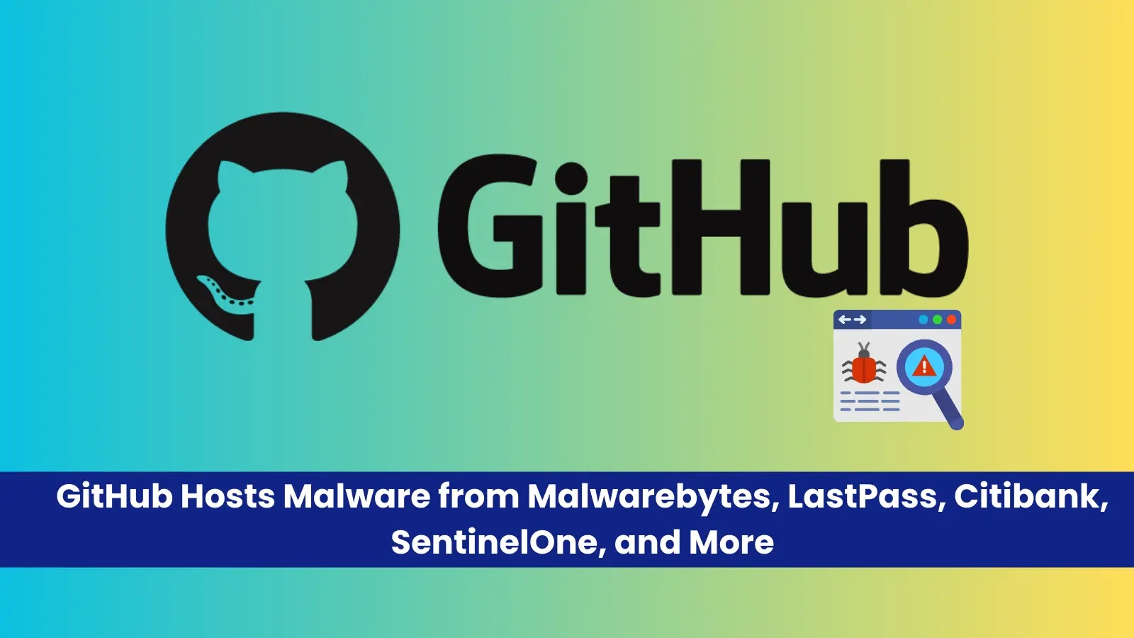 GitHub Hosts Malware from Malwarebytes, LastPass, Citibank, SentinelOne, and More GitHub Hosts Malware from Malwarebytes, LastPass, Citibank, SentinelOne, and More