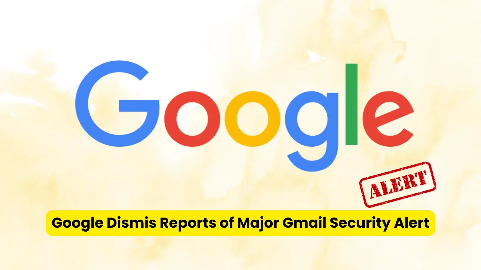 Google Debunks Reports of Major Gmail Security Alert Google Debunks Reports of Major Gmail Security Alert