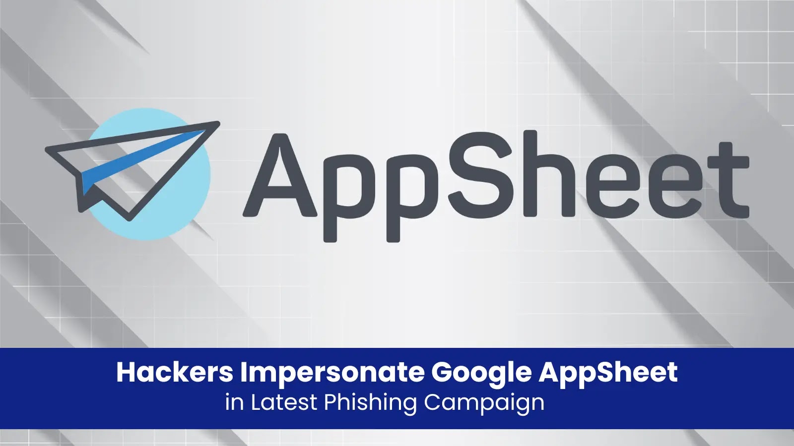 Hackers Impersonate Google AppSheet in Latest Phishing Campaign