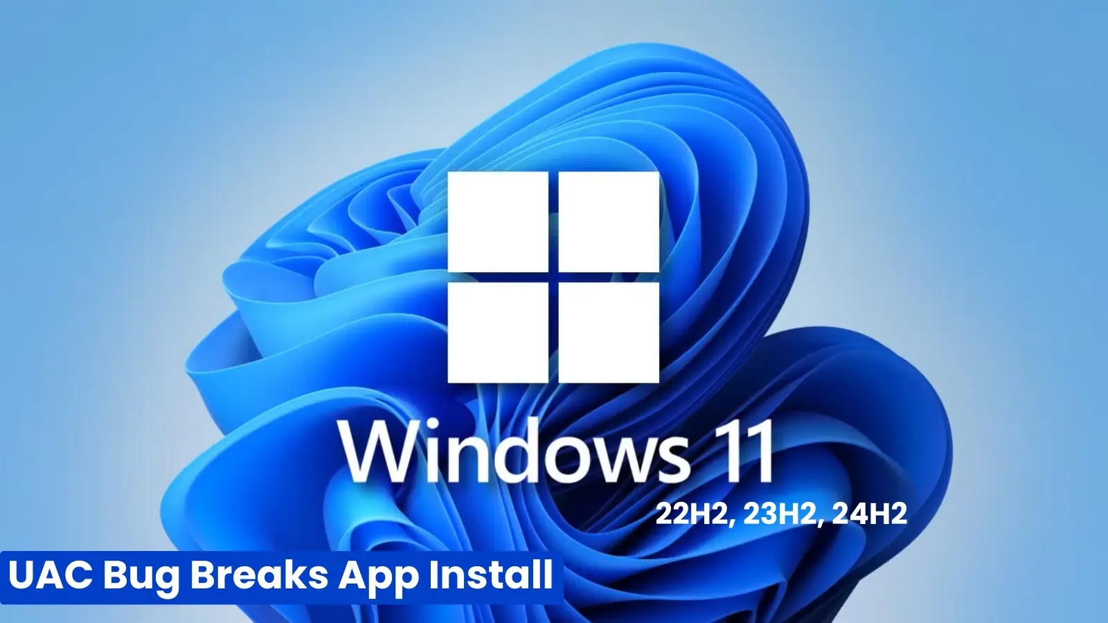 Microsoft Confirms UAC Bug Breaks App Install On Windows 11 And 10 Versions