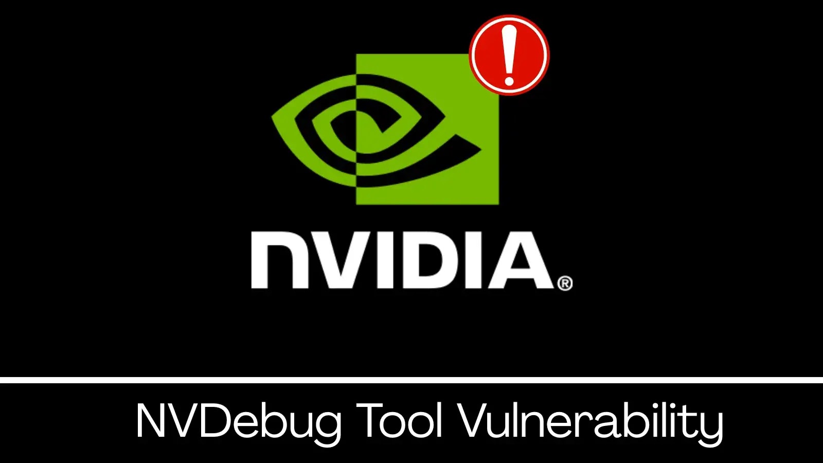 NVIDIA NVDebug Tool Vulnerability Lets Attackers Gain Elevated System Access